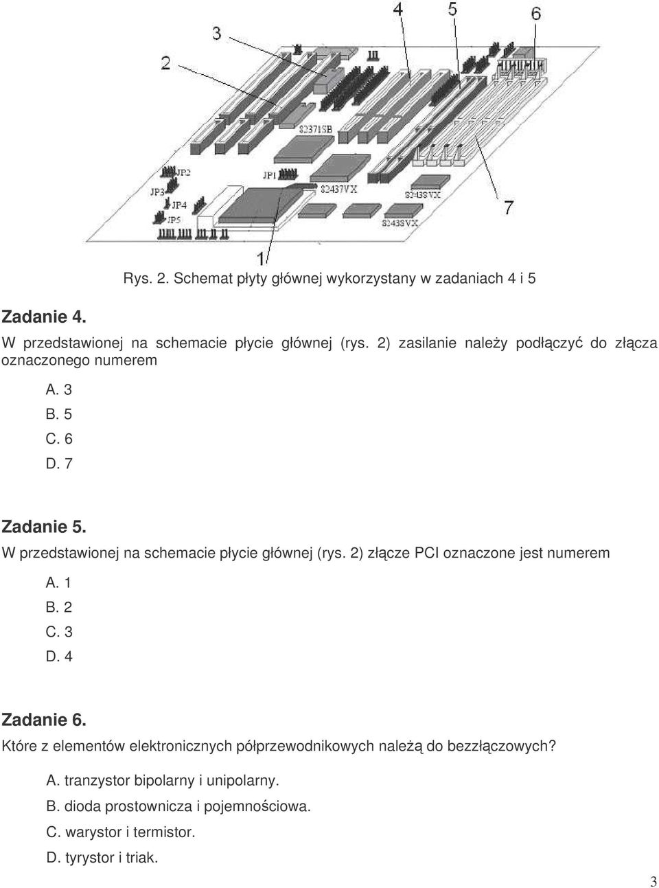 W przedstawionej na schemacie płycie głównej (rys. 2) złcze PCI oznaczone jest numerem A. 1 B. 2 C. 3 D. 4 Zadanie 6.