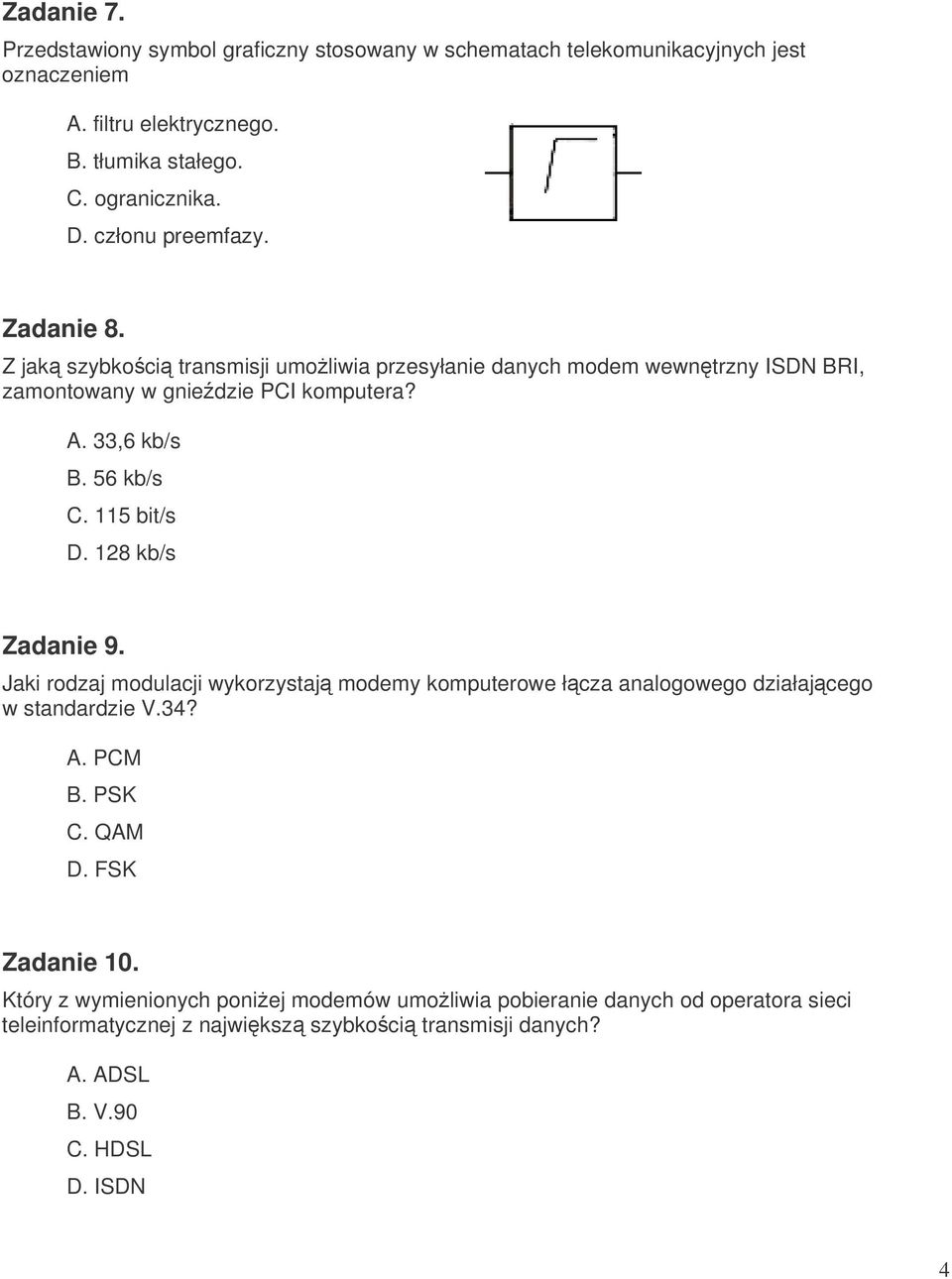115 bit/s D. 128 kb/s Zadanie 9. Jaki rodzaj modulacji wykorzystaj modemy komputerowe łcza analogowego działajcego w standardzie V.34? A. PCM B. PSK C. QAM D.