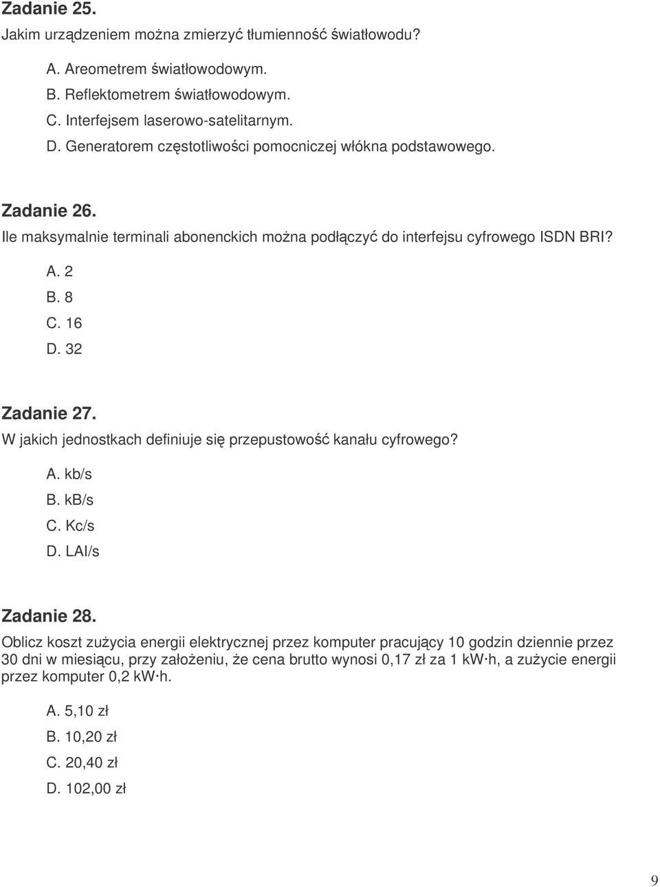 32 Zadanie 27. W jakich jednostkach definiuje si przepustowo kanału cyfrowego? A. kb/s B. kb/s C. Kc/s D. LAI/s Zadanie 28.