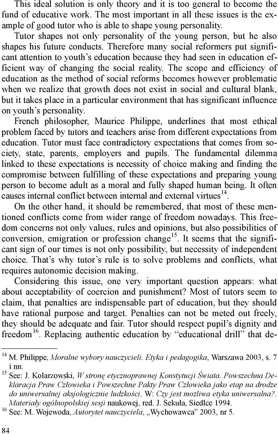 Tutor shapes not only personality of the young person, but he also shapes his future conducts.