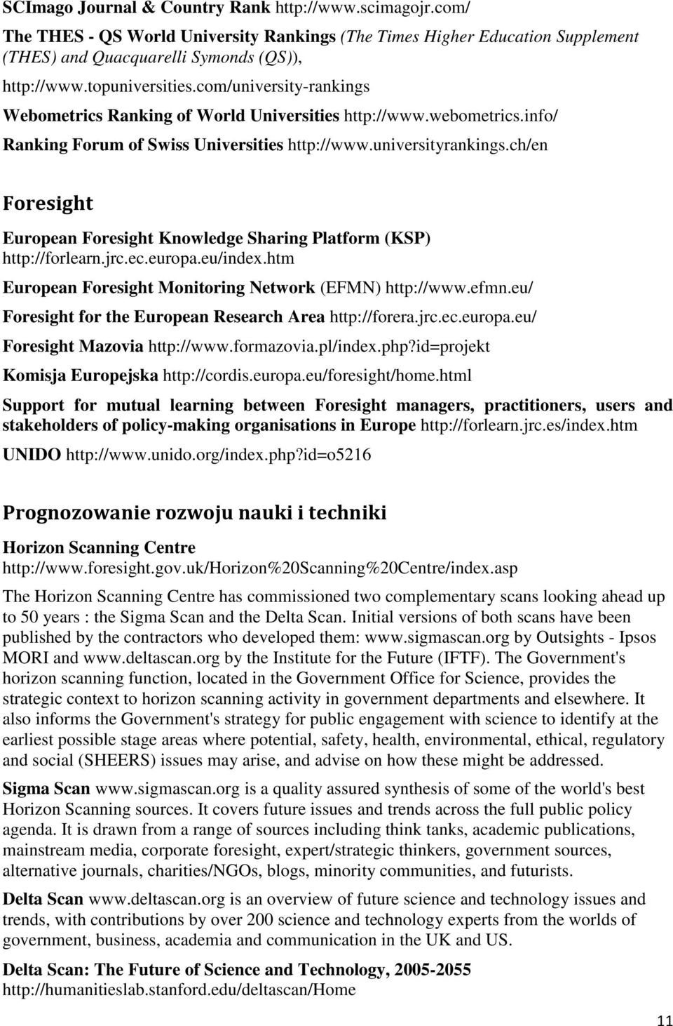 ch/en Foresight European Foresight Knowledge Sharing Platform (KSP) http://forlearn.jrc.ec.europa.eu/index.htm European Foresight Monitoring Network (EFMN) http://www.efmn.