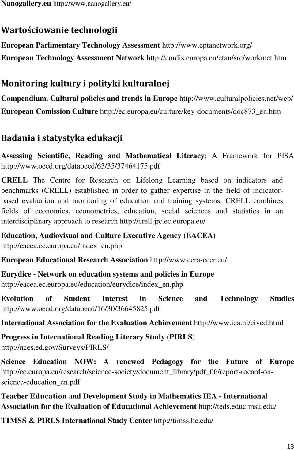 europa.eu/culture/key-documents/doc873_en.htm Badania i statystyka edukacji Assessing Scientific, Reading and Mathematical Literacy: A Framework for PISA http://www.oecd.org/dataoecd/63/35/37464175.