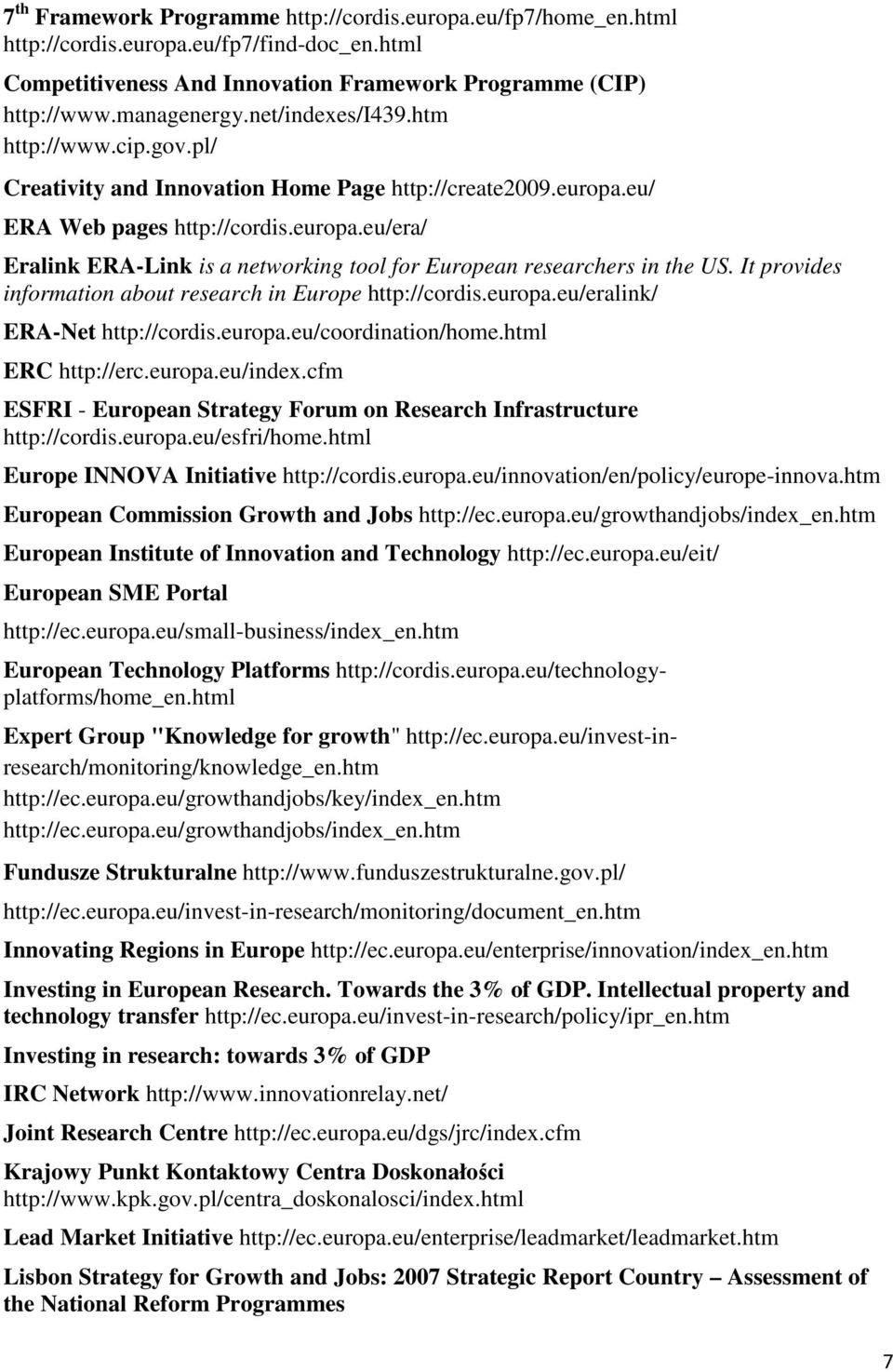 It provides information about research in Europe http://cordis.europa.eu/eralink/ ERA-Net http://cordis.europa.eu/coordination/home.html ERC http://erc.europa.eu/index.