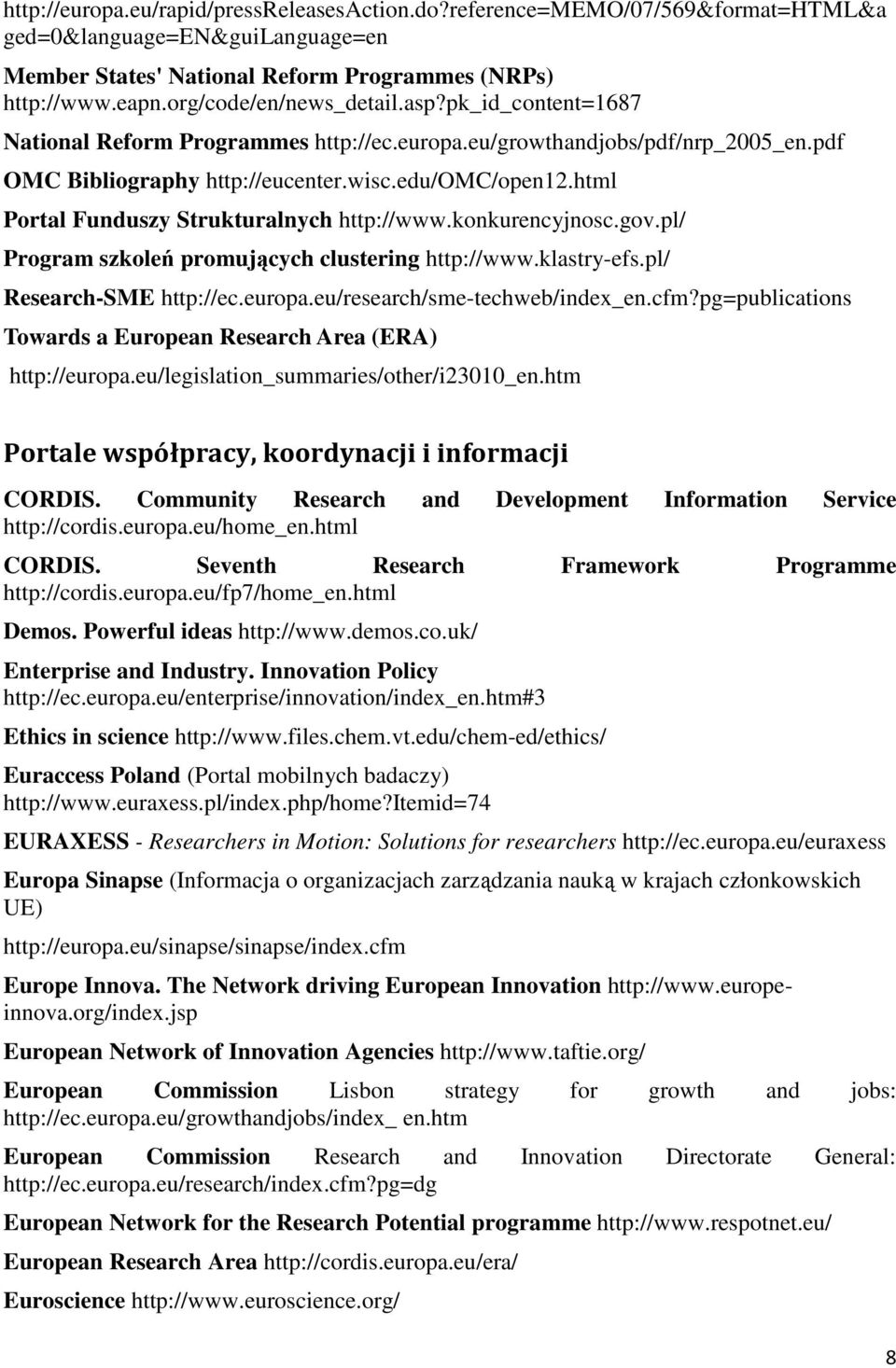 html Portal Funduszy Strukturalnych http://www.konkurencyjnosc.gov.pl/ Program szkoleń promujących clustering http://www.klastry-efs.pl/ Research-SME http://ec.europa.eu/research/sme-techweb/index_en.