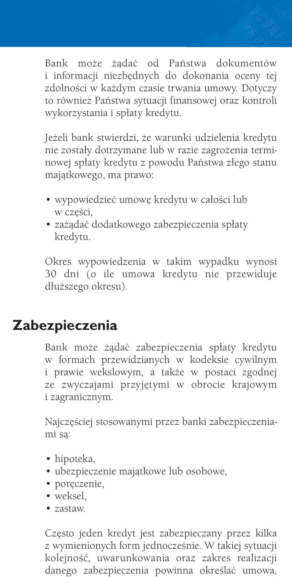 Jeżeli bank stwierdzi, że warunki udzielenia kredytu nie zostały dotrzymane lub w razie zagrożenia terminowej spłaty kredytu z powodu Państwa złego stanu majątkowego, ma prawo: wypowiedzieć umowę