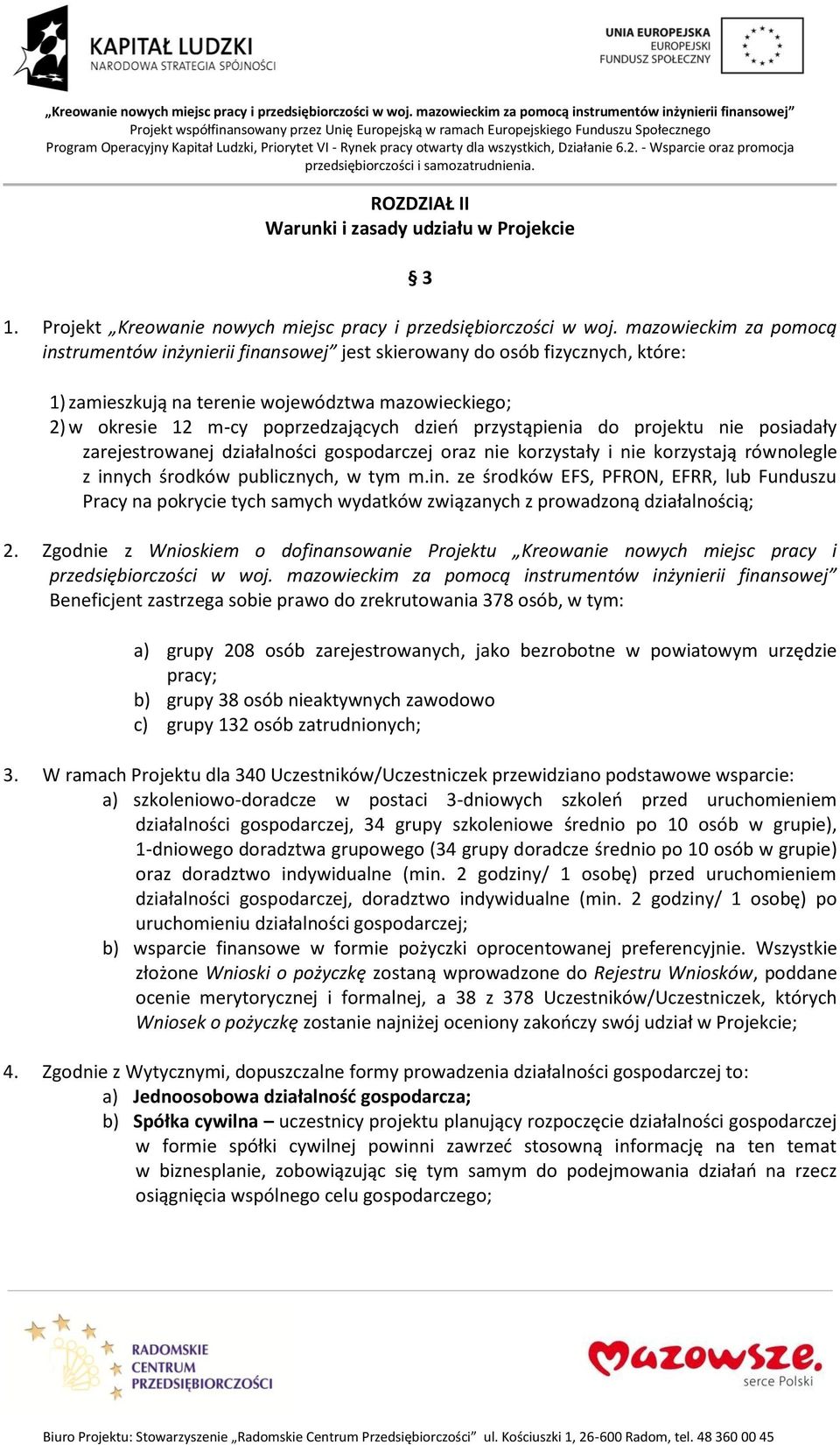 przystąpienia do projektu nie posiadały zarejestrowanej działalności gospodarczej oraz nie korzystały i nie korzystają równolegle z inn