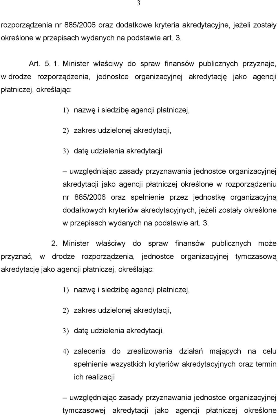 2) zakres udzielonej akredytacji, 3) datę udzielenia akredytacji uwzględniając zasady przyznawania jednostce organizacyjnej akredytacji jako agencji płatniczej określone w rozporządzeniu nr 885/2006