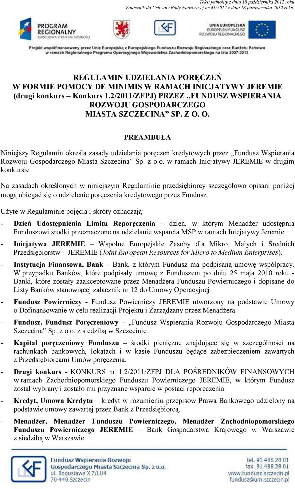 O. PREAMBUŁA Niniejszy Regulamin określa zasady udzielania poręczeń kredytowych przez Fundusz Wspierania Rozwoju Gospodarczego Miasta Szczecina Sp. z o.o. w ramach Inicjatywy JEREMIE w drugim konkursie.