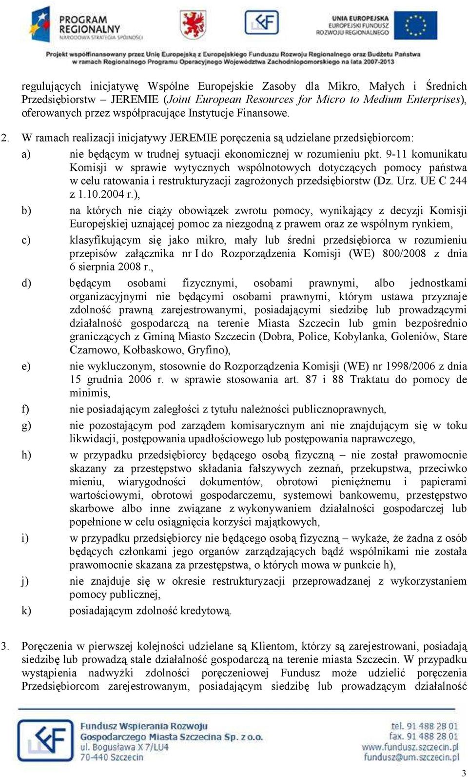 9-11 komunikatu Komisji w sprawie wytycznych wspólnotowych dotyczących pomocy państwa w celu ratowania i restrukturyzacji zagroŝonych przedsiębiorstw (Dz. Urz. UE C 244 z 1.10.2004 r.