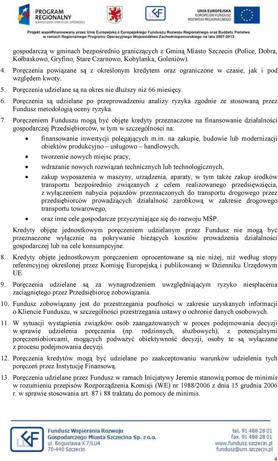 miesięcy. 6. Poręczenia są udzielane po przeprowadzeniu analizy ryzyka zgodnie ze stosowaną przez Fundusz metodologią oceny ryzyka. 7.