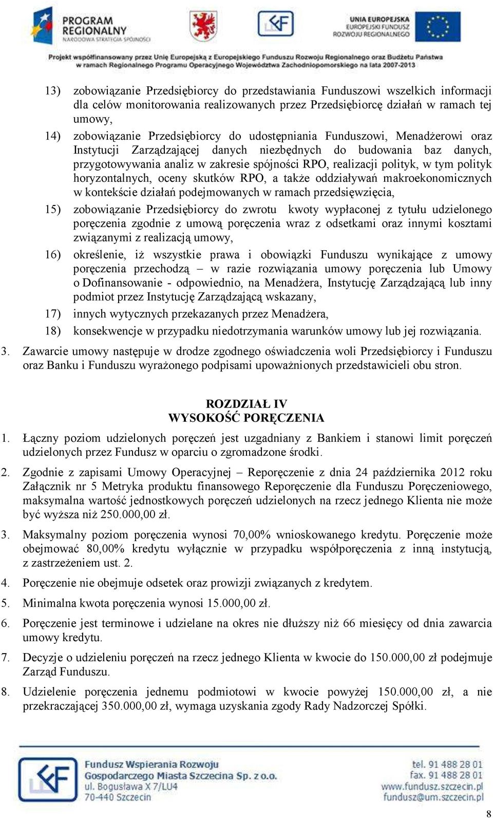 w tym polityk horyzontalnych, oceny skutków RPO, a takŝe oddziaływań makroekonomicznych w kontekście działań podejmowanych w ramach przedsięwzięcia, 15) zobowiązanie Przedsiębiorcy do zwrotu kwoty