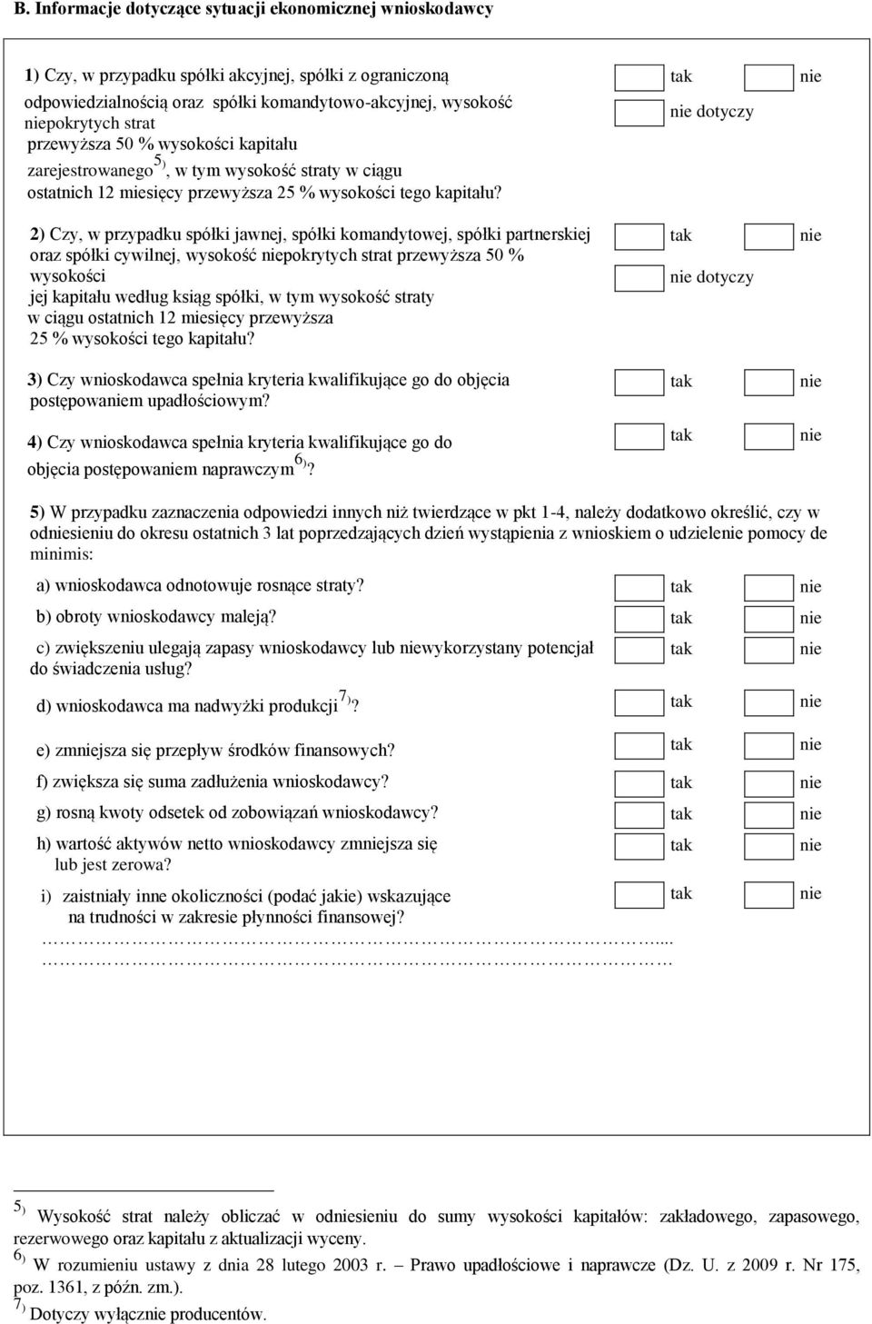 2) Czy, w przypadku spółki jawnej, spółki komandytowej, spółki partnerskiej oraz spółki cywilnej, wysokość pokrytych strat przewyższa 50 % wysokości jej kapitału według ksiąg spółki, w tym wysokość