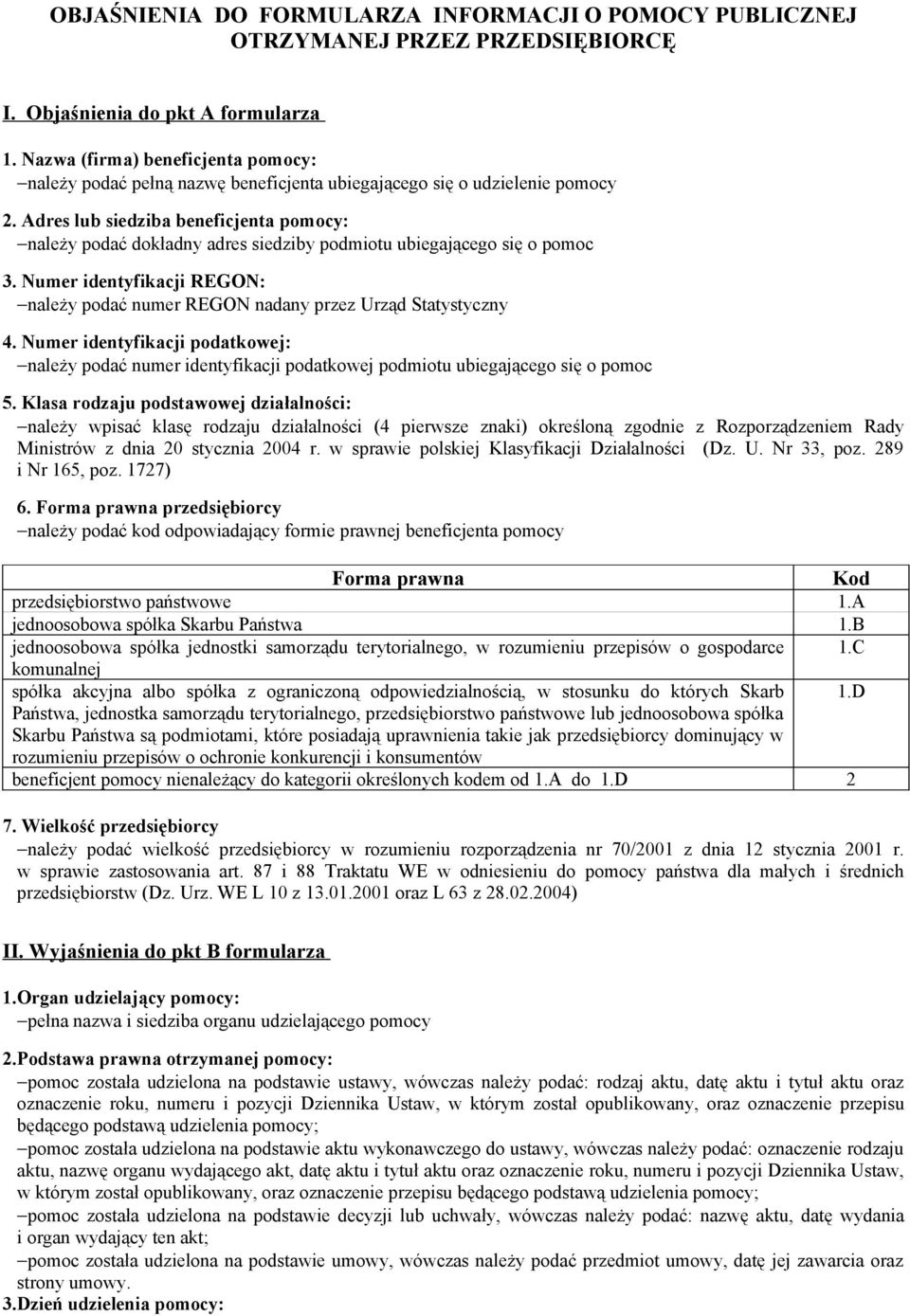 Adres lub siedziba beneficjenta : należy podać dokładny adres siedziby podmiotu ubiegającego się o pomoc 3. Numer identyfikacji REGON: należy podać numer REGON nadany przez Urząd Statystyczny 4.