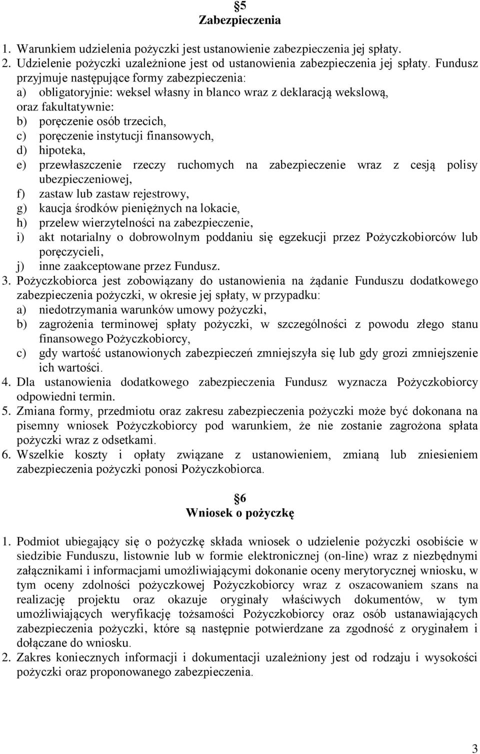 finansowych, d) hipoteka, e) przewłaszczenie rzeczy ruchomych na zabezpieczenie wraz z cesją polisy ubezpieczeniowej, f) zastaw lub zastaw rejestrowy, g) kaucja środków pieniężnych na lokacie, h)
