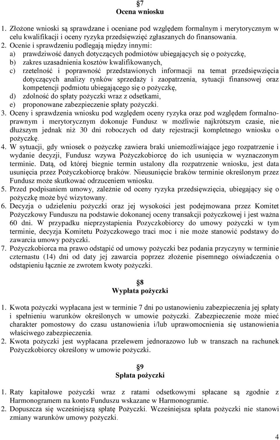 przedstawionych informacji na temat przedsięwzięcia dotyczących analizy rynków sprzedaży i zaopatrzenia, sytuacji finansowej oraz kompetencji podmiotu ubiegającego się o pożyczkę, d) zdolność do