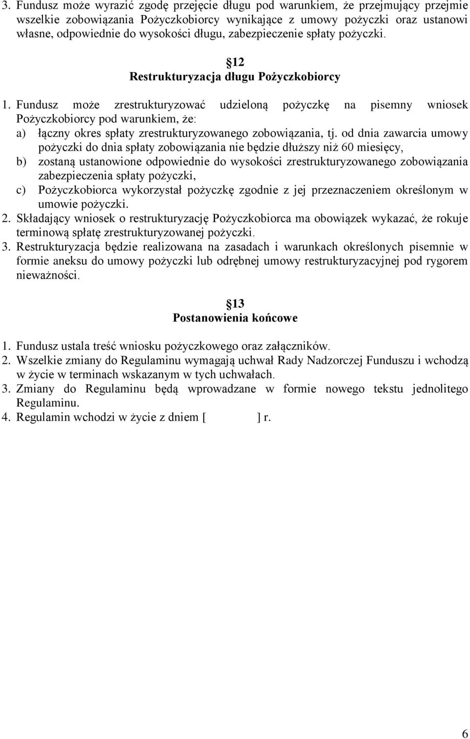 Fundusz może zrestrukturyzować udzieloną pożyczkę na pisemny wniosek Pożyczkobiorcy pod warunkiem, że: a) łączny okres spłaty zrestrukturyzowanego zobowiązania, tj.