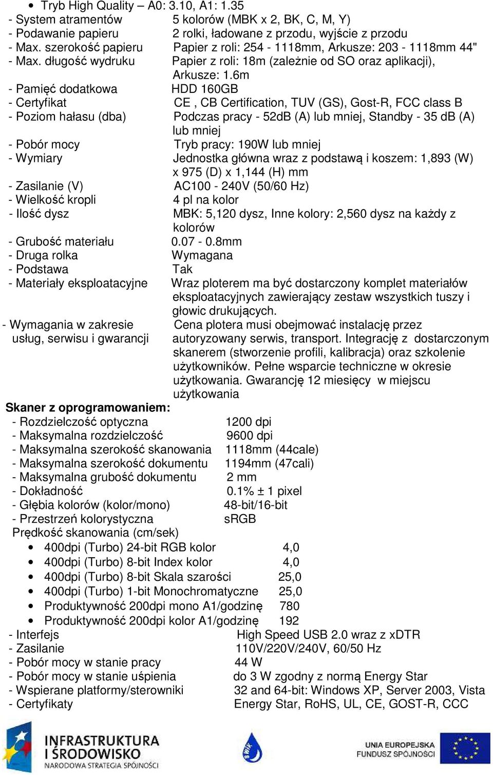 6m - Pamięć dodatkowa HDD 160GB - Certyfikat CE, CB Certification, TUV (GS), Gost-R, FCC class B - Poziom hałasu (dba) Podczas pracy - 52dB (A) lub mniej, Standby - 35 db (A) lub mniej - Pobór mocy