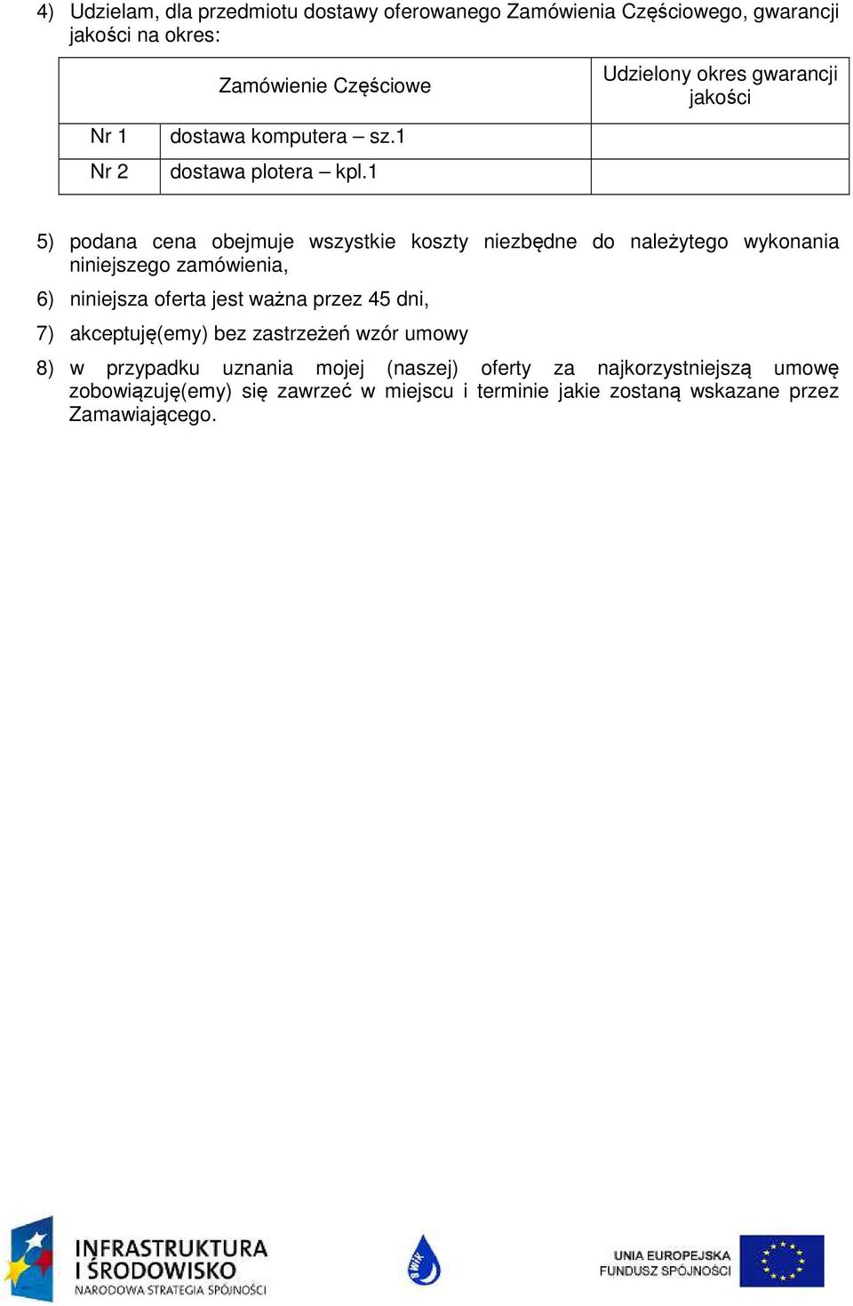 1 Udzielony okres gwarancji jakości 5) podana cena obejmuje wszystkie koszty niezbędne do należytego wykonania niniejszego zamówienia, 6)