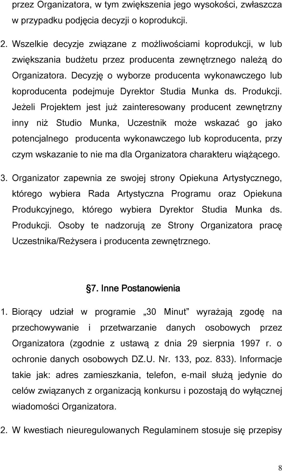 Decyzję o wyborze producenta wykonawczego lub koproducenta podejmuje Dyrektor Studia Munka ds. Produkcji.