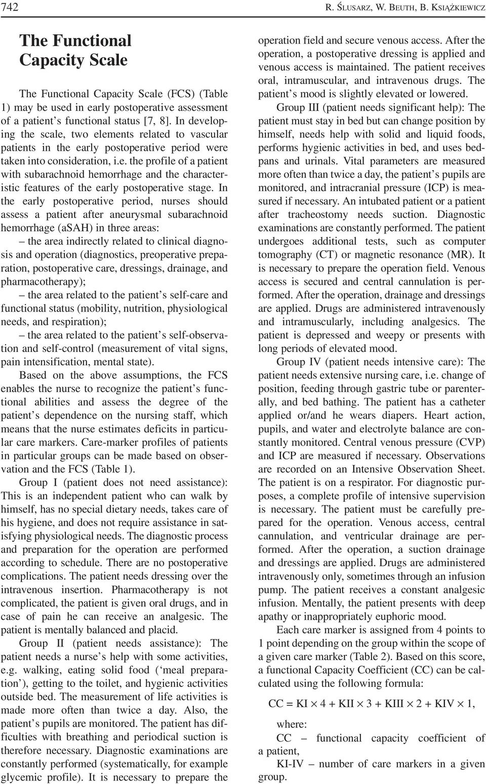 In the early postoperative period, nurses should assess a patient after aneurysmal subarachnoid hemorrhage (asah) in three areas: the area indirectly related to clinical diagno sis and operation