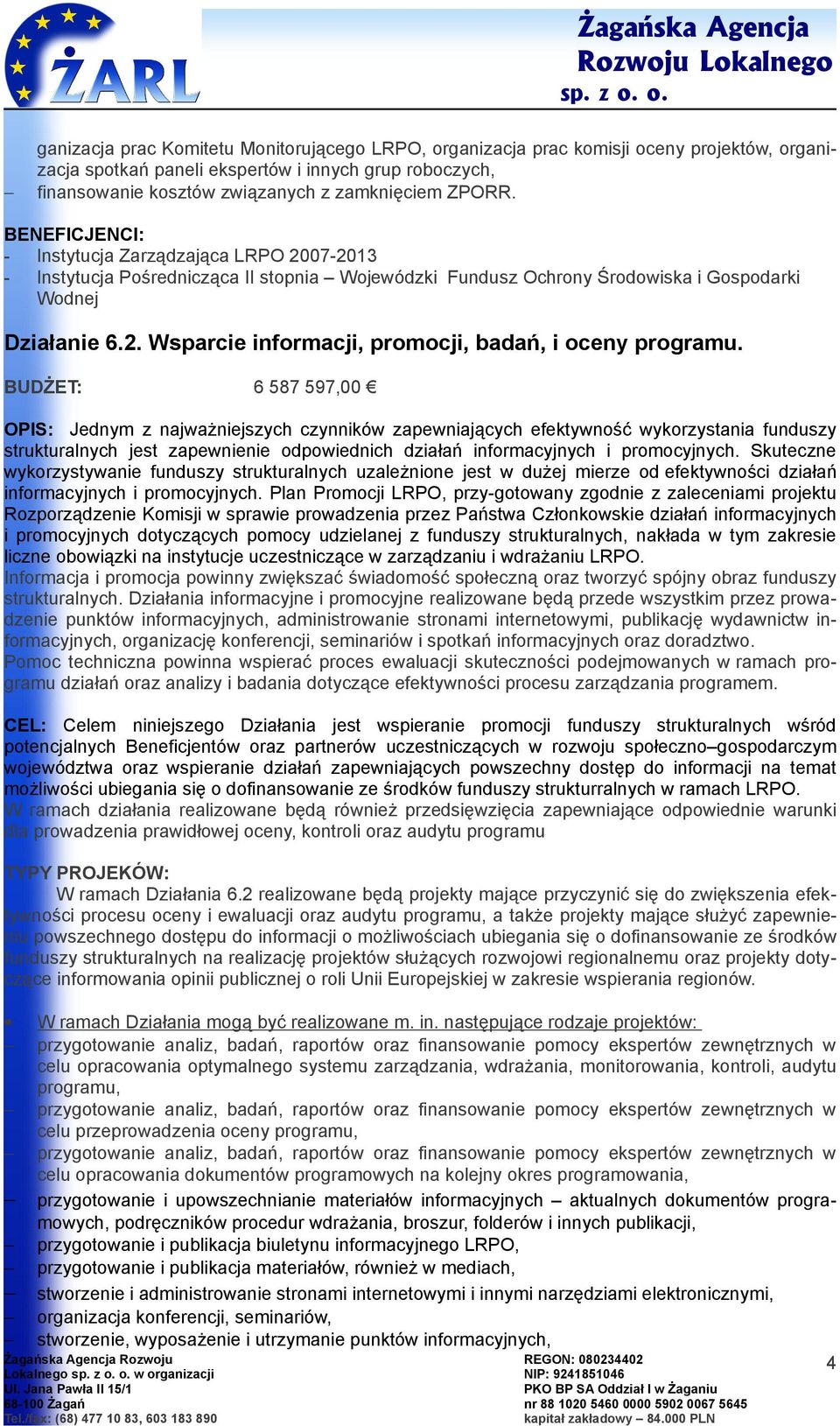 BUDŻET: 6 587 597,00 OPIS: Jednym z najważniejszych czynników zapewniających efektywność wykorzystania funduszy strukturalnych jest zapewnienie odpowiednich działań informacyjnych i promocyjnych.