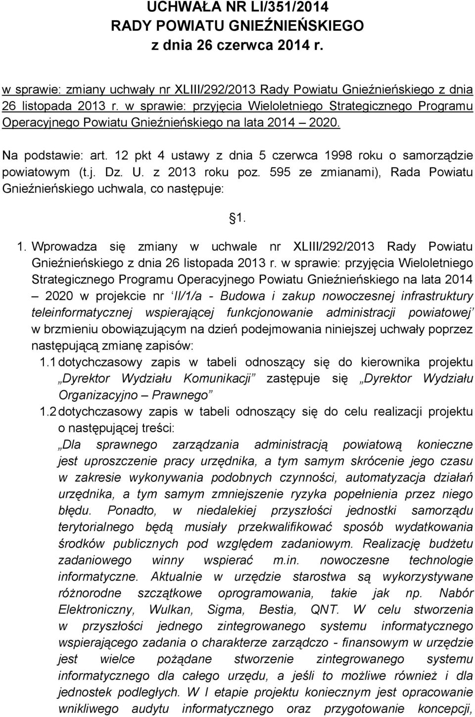 12 pkt 4 ustawy z dnia 5 czerwca 1998 roku o samorządzie powiatowym (t.j. Dz. U. z 2013 roku poz. 595 ze zmianami), Rada Powiatu Gnieźnieńskiego uchwala, co następuje: 1. 1. Wprowadza się zmiany w uchwale nr XLIII/292/2013 Rady Powiatu Gnieźnieńskiego z dnia 26 listopada 2013 r.