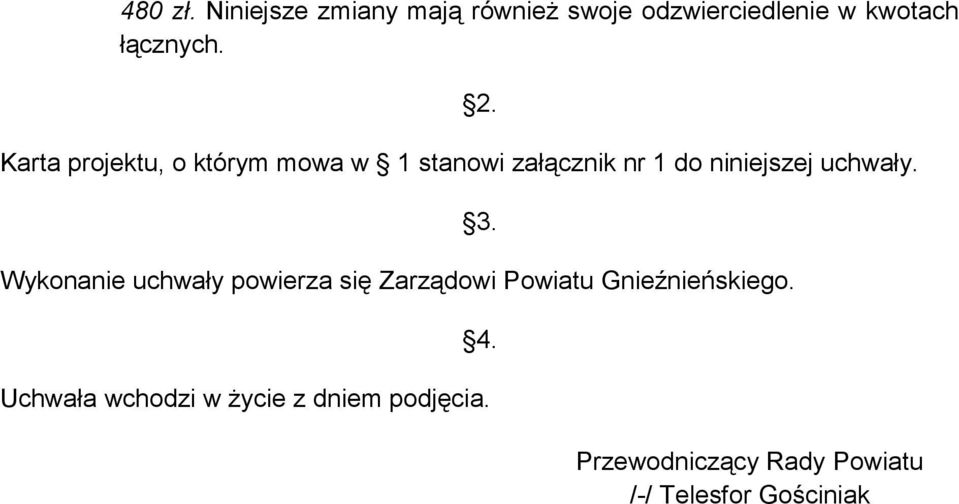 Wykonanie uchwały powierza się Zarządowi Powiatu Gnieźnieńskiego. 2. 3. 4.