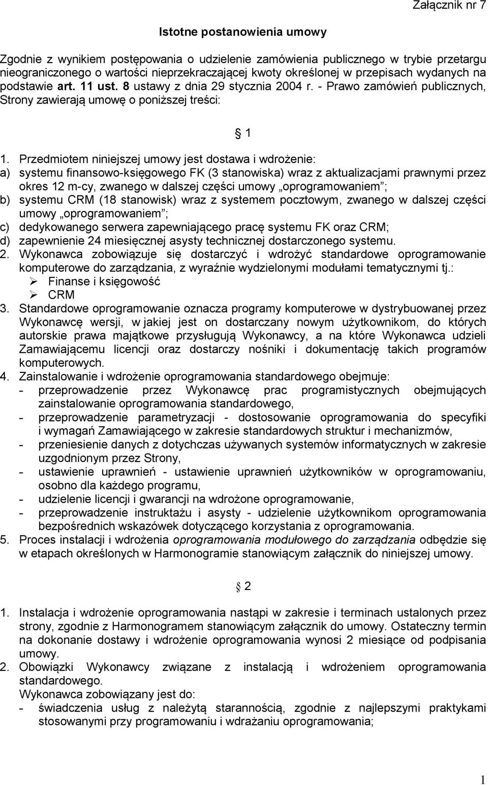 Przedmiotem niniejszej umowy jest dostawa i wdrożenie: a) systemu finansowo-księgowego FK (3 stanowiska) wraz z aktualizacjami prawnymi przez okres 12 m-cy, zwanego w dalszej części umowy