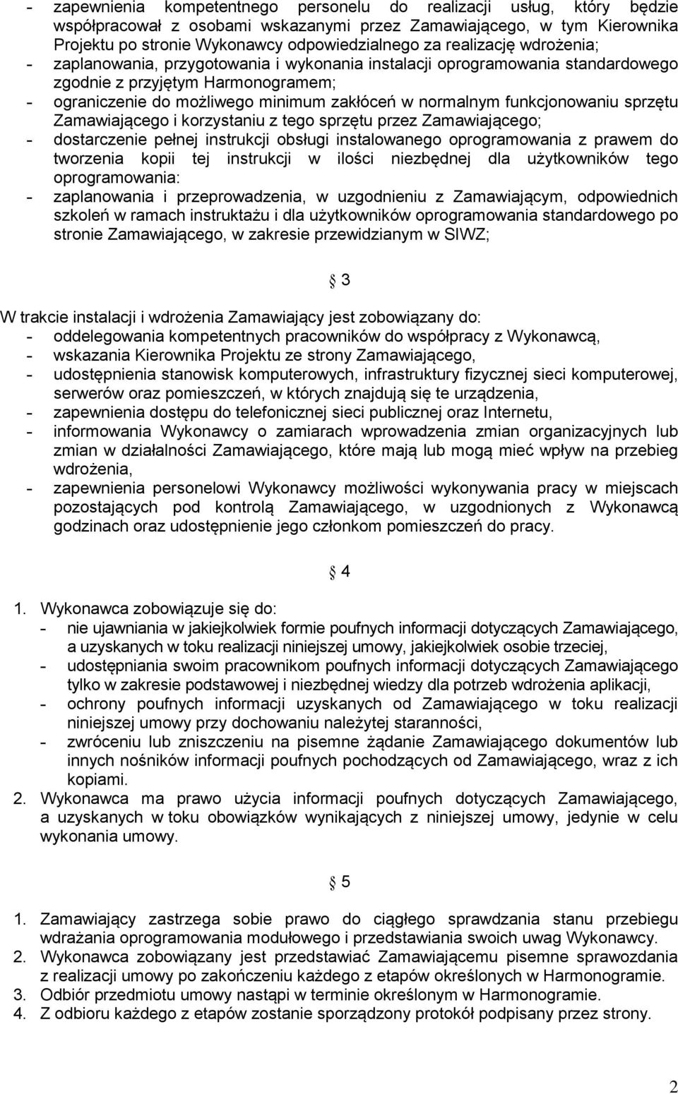 funkcjonowaniu sprzętu Zamawiającego i korzystaniu z tego sprzętu przez Zamawiającego; - dostarczenie pełnej instrukcji obsługi instalowanego oprogramowania z prawem do tworzenia kopii tej instrukcji