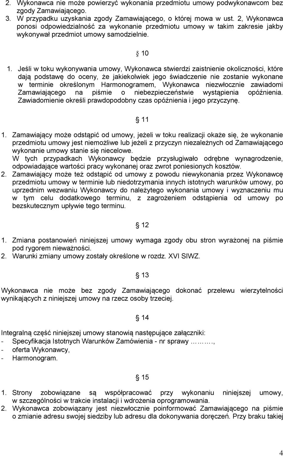 Jeśli w toku wykonywania umowy, Wykonawca stwierdzi zaistnienie okoliczności, które dają podstawę do oceny, że jakiekolwiek jego świadczenie nie zostanie wykonane w terminie określonym Harmonogramem,