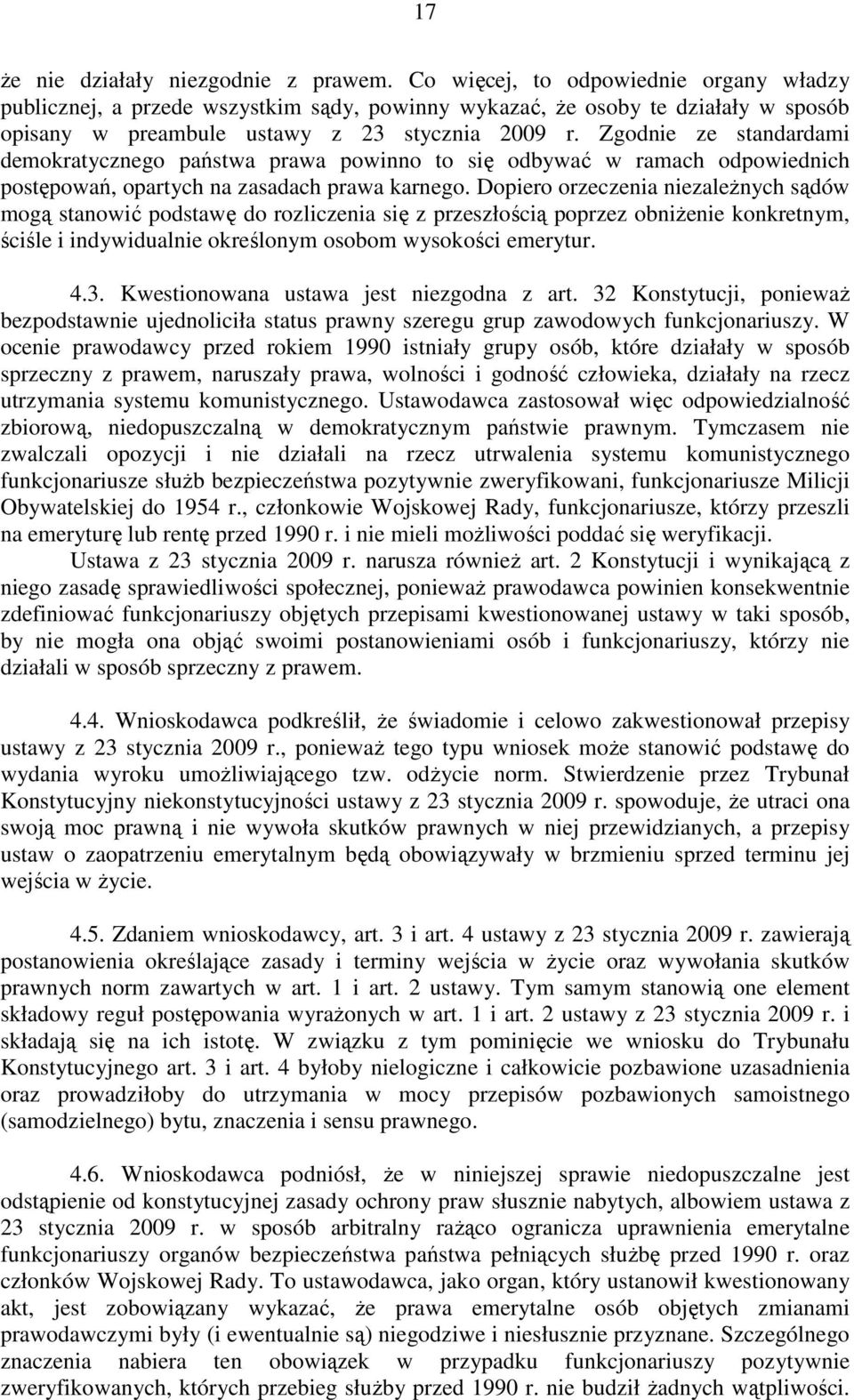 Zgodnie ze standardami demokratycznego państwa prawa powinno to się odbywać w ramach odpowiednich postępowań, opartych na zasadach prawa karnego.