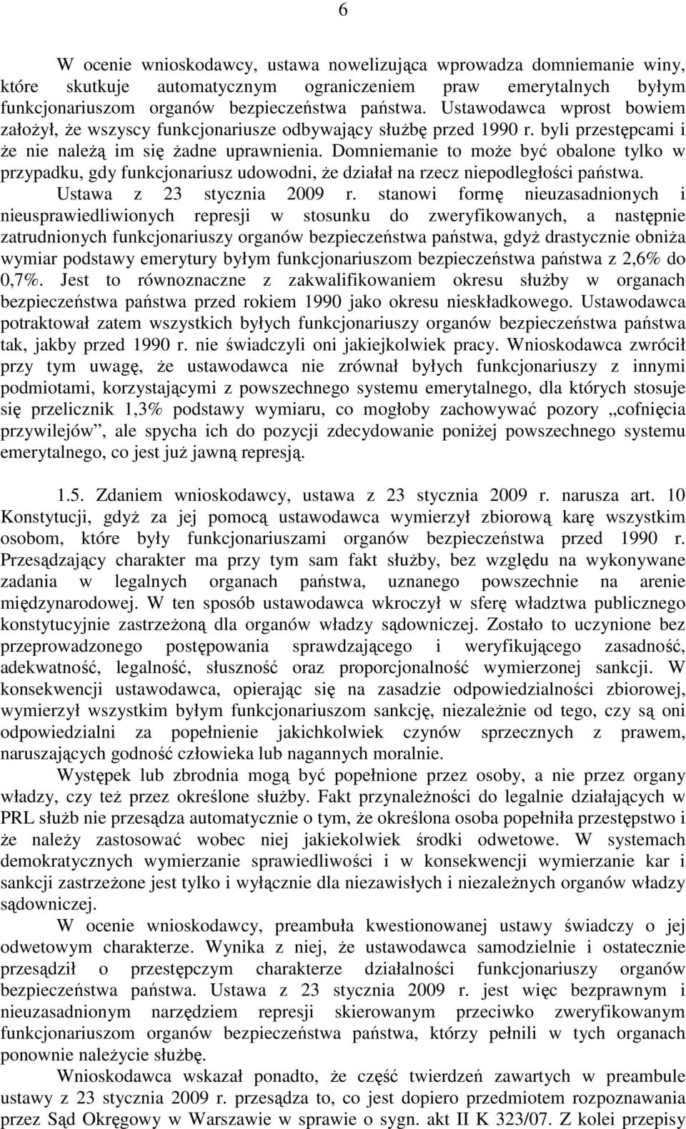 Domniemanie to może być obalone tylko w przypadku, gdy funkcjonariusz udowodni, że działał na rzecz niepodległości państwa. Ustawa z 23 stycznia 2009 r.