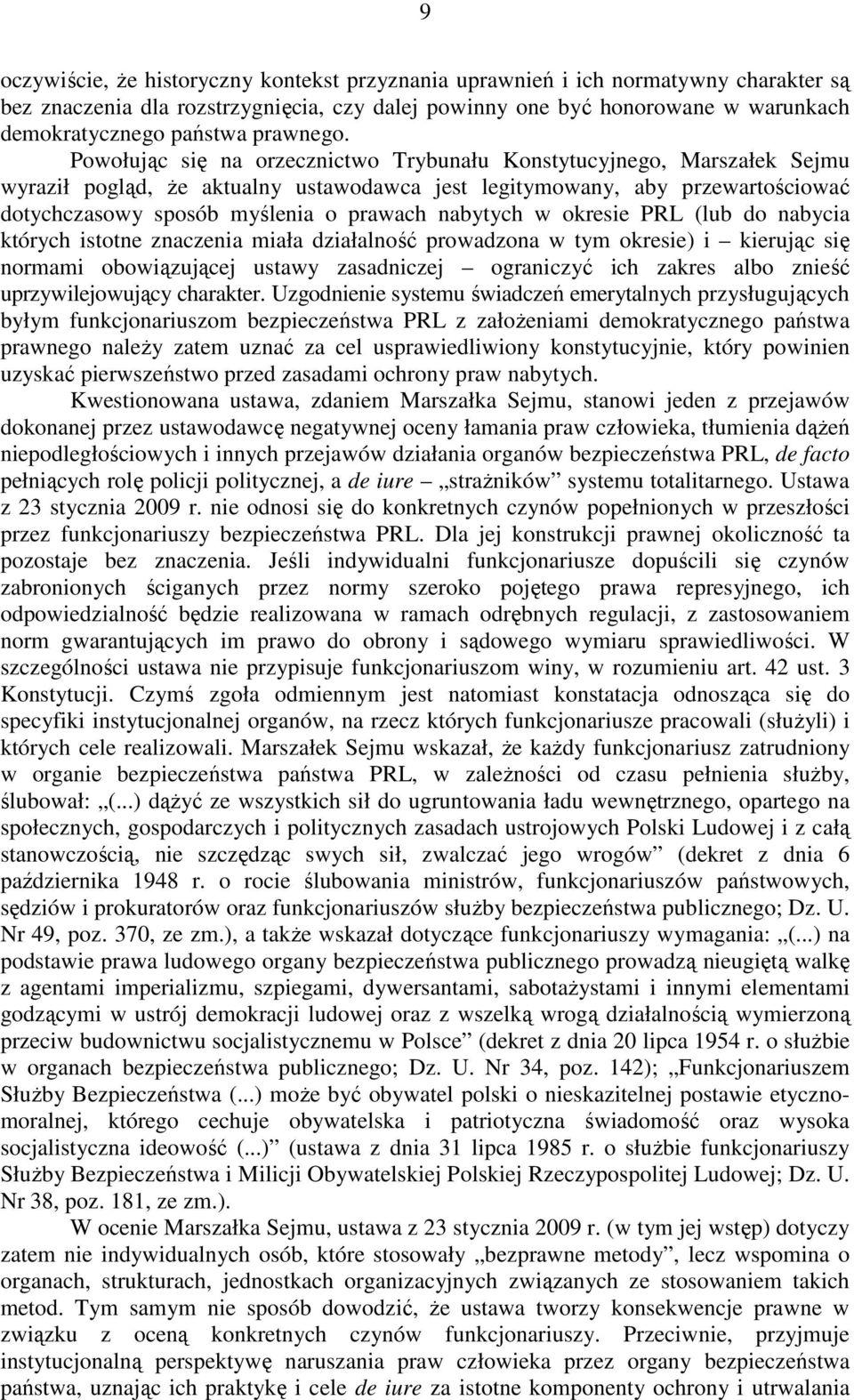 Powołując się na orzecznictwo Trybunału Konstytucyjnego, Marszałek Sejmu wyraził pogląd, że aktualny ustawodawca jest legitymowany, aby przewartościować dotychczasowy sposób myślenia o prawach