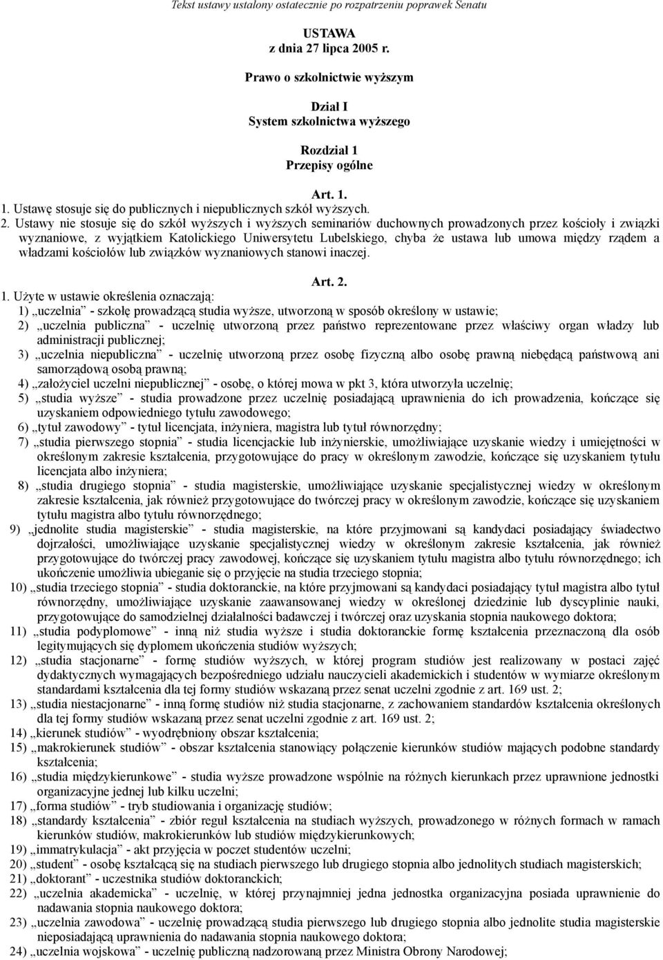 Ustawy nie stosuje się do szkół wyższych i wyższych seminariów duchownych prowadzonych przez kościoły i związki wyznaniowe, z wyjątkiem Katolickiego Uniwersytetu Lubelskiego, chyba że ustawa lub