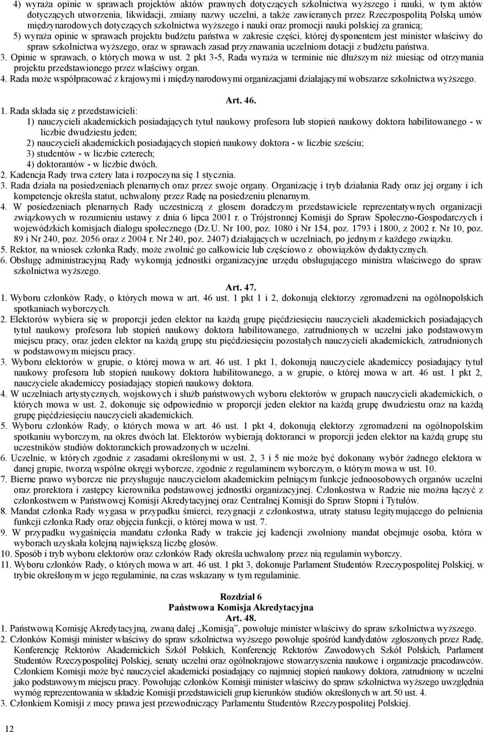 której dysponentem jest minister właściwy do spraw szkolnictwa wyższego, oraz w sprawach zasad przyznawania uczelniom dotacji z budżetu państwa. 3. Opinie w sprawach, o których mowa w ust.