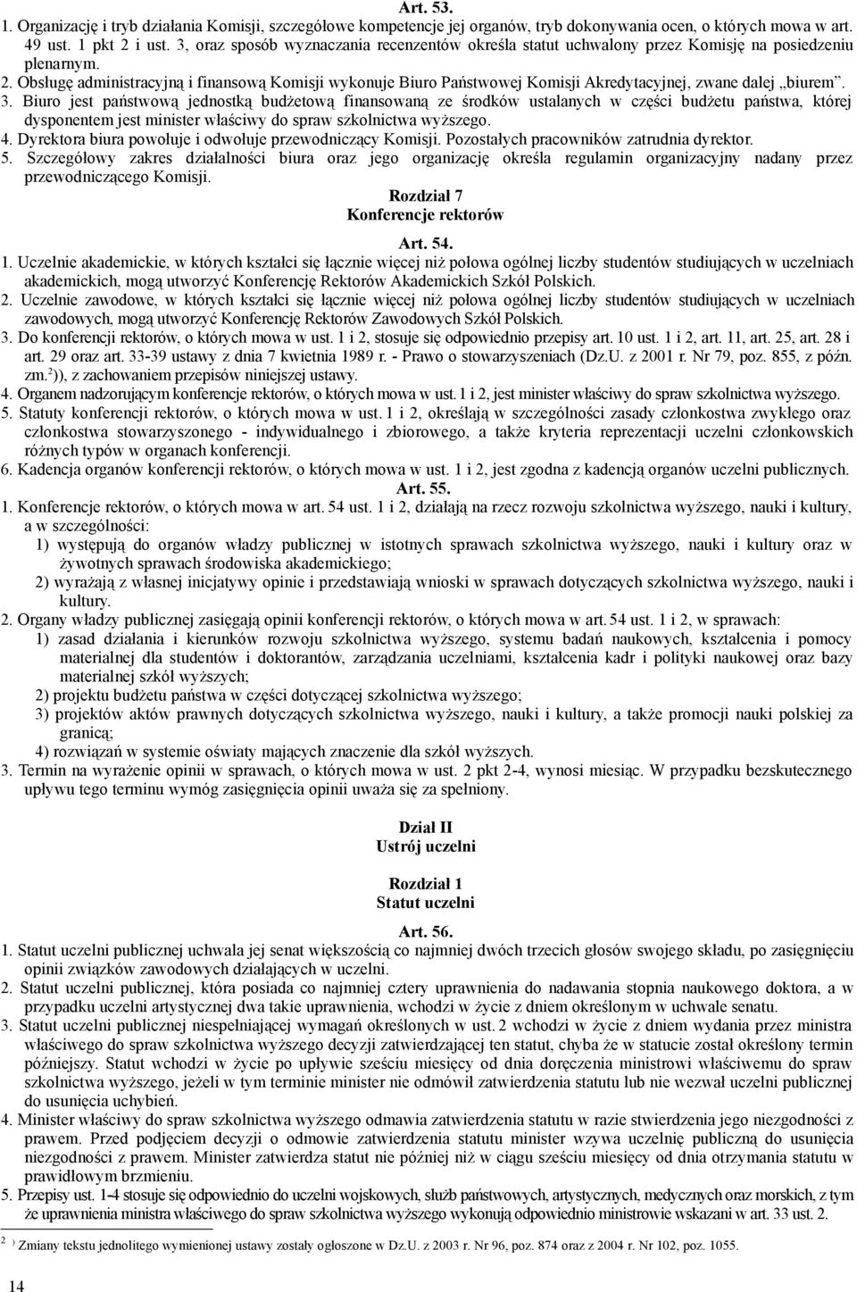 Obsługę administracyjną i finansową Komisji wykonuje Biuro Państwowej Komisji Akredytacyjnej, zwane dalej biurem. 3.