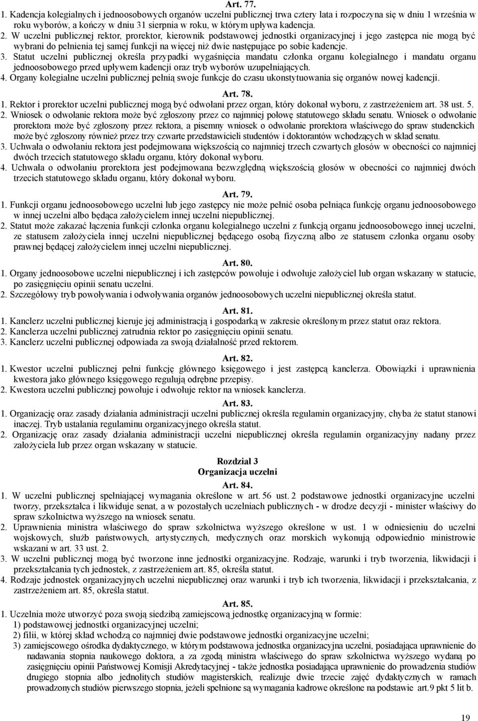 W uczelni publicznej rektor, prorektor, kierownik podstawowej jednostki organizacyjnej i jego zastępca nie mogą być wybrani do pełnienia tej samej funkcji na więcej niż dwie następujące po sobie
