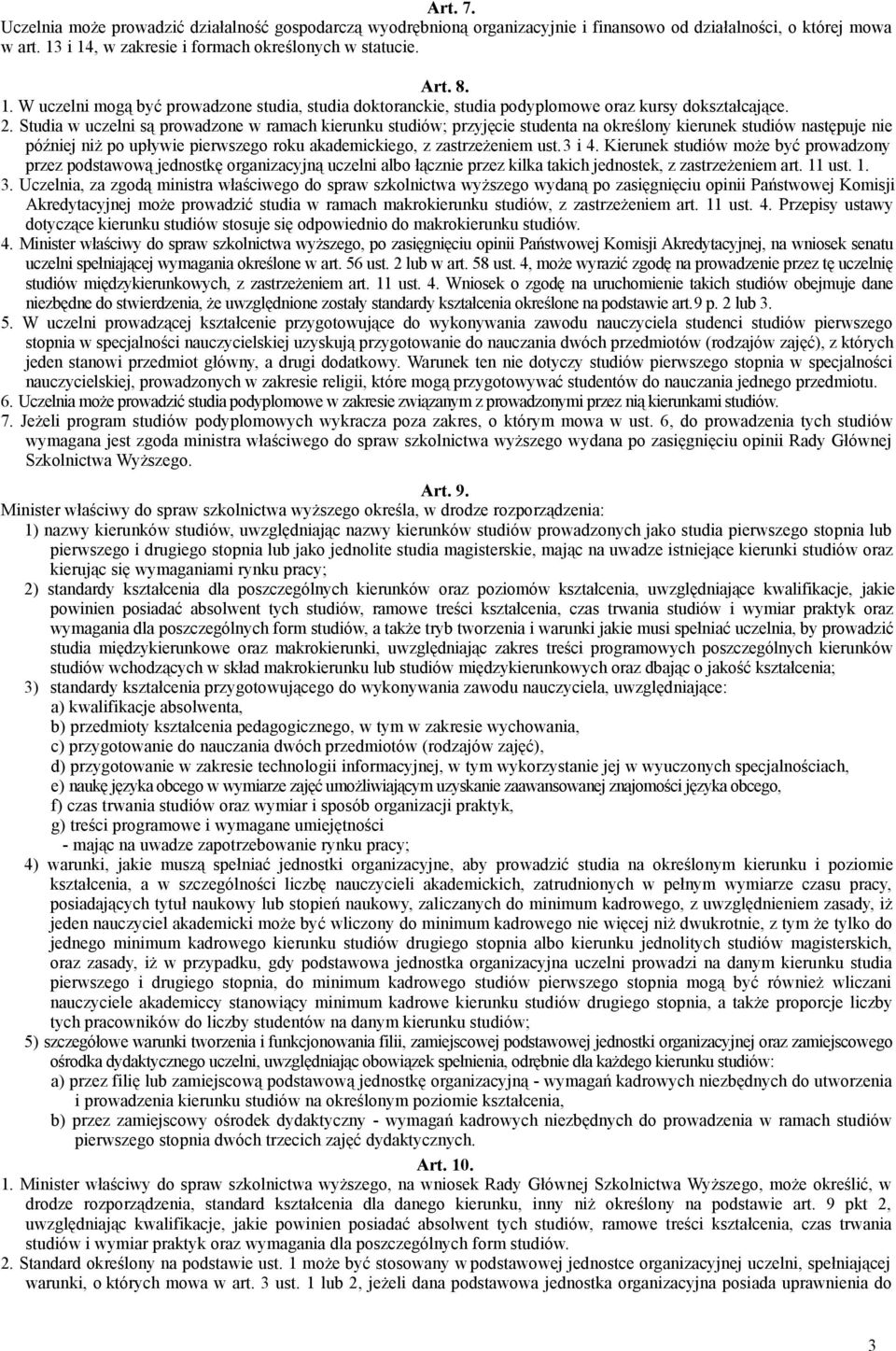 Studia w uczelni są prowadzone w ramach kierunku studiów; przyjęcie studenta na określony kierunek studiów następuje nie później niż po upływie pierwszego roku akademickiego, z zastrzeżeniem ust.