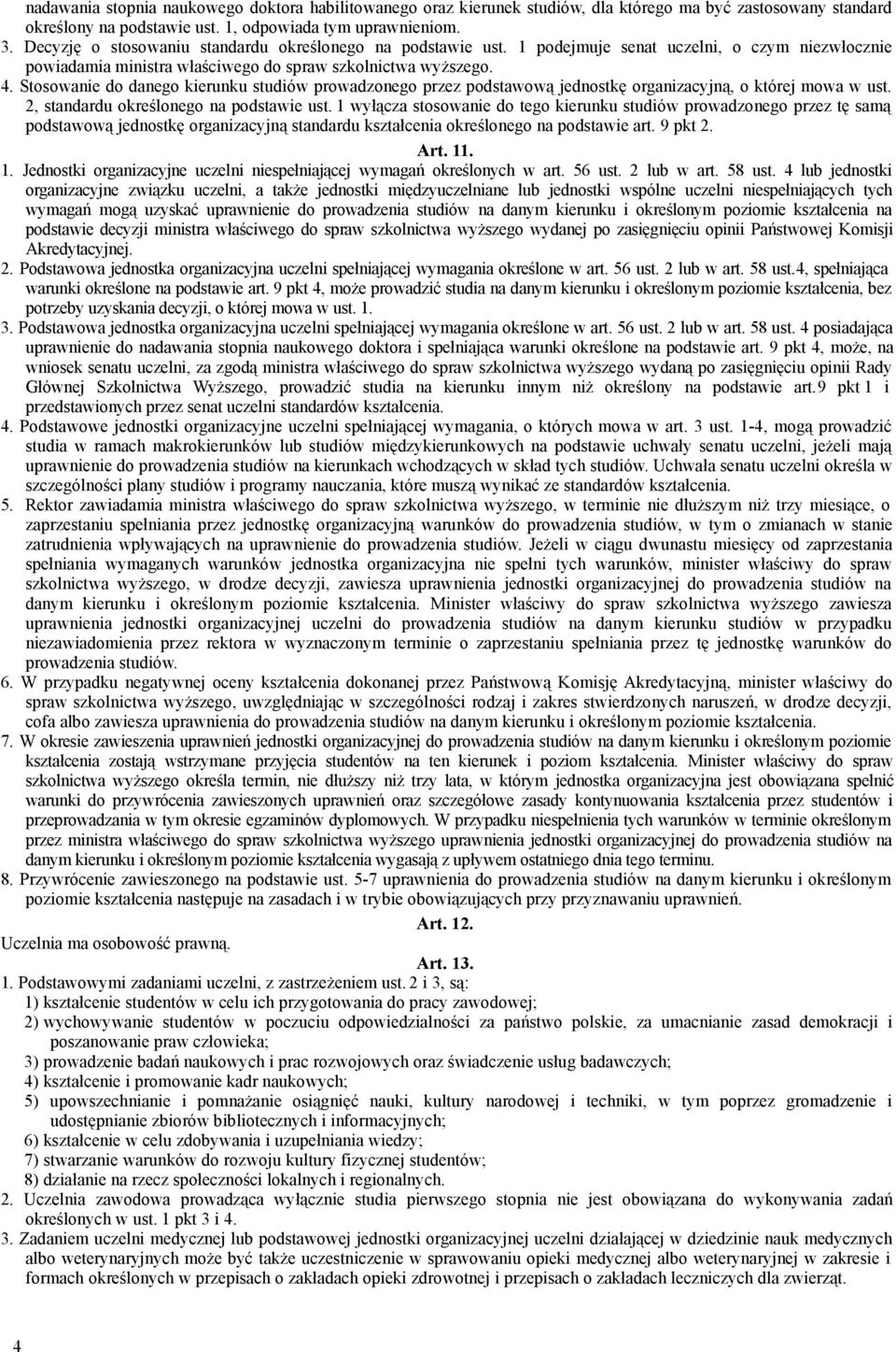 Stosowanie do danego kierunku studiów prowadzonego przez podstawową jednostkę organizacyjną, o której mowa w ust. 2, standardu określonego na podstawie ust.