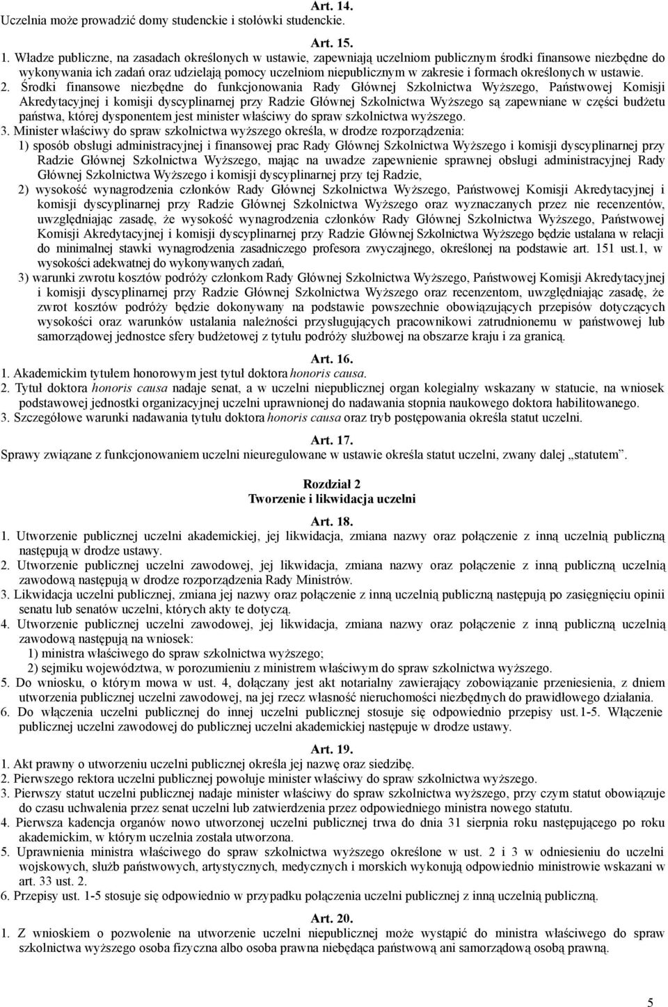 . 1. Władze publiczne, na zasadach określonych w ustawie, zapewniają uczelniom publicznym środki finansowe niezbędne do wykonywania ich zadań oraz udzielają pomocy uczelniom niepublicznym w zakresie