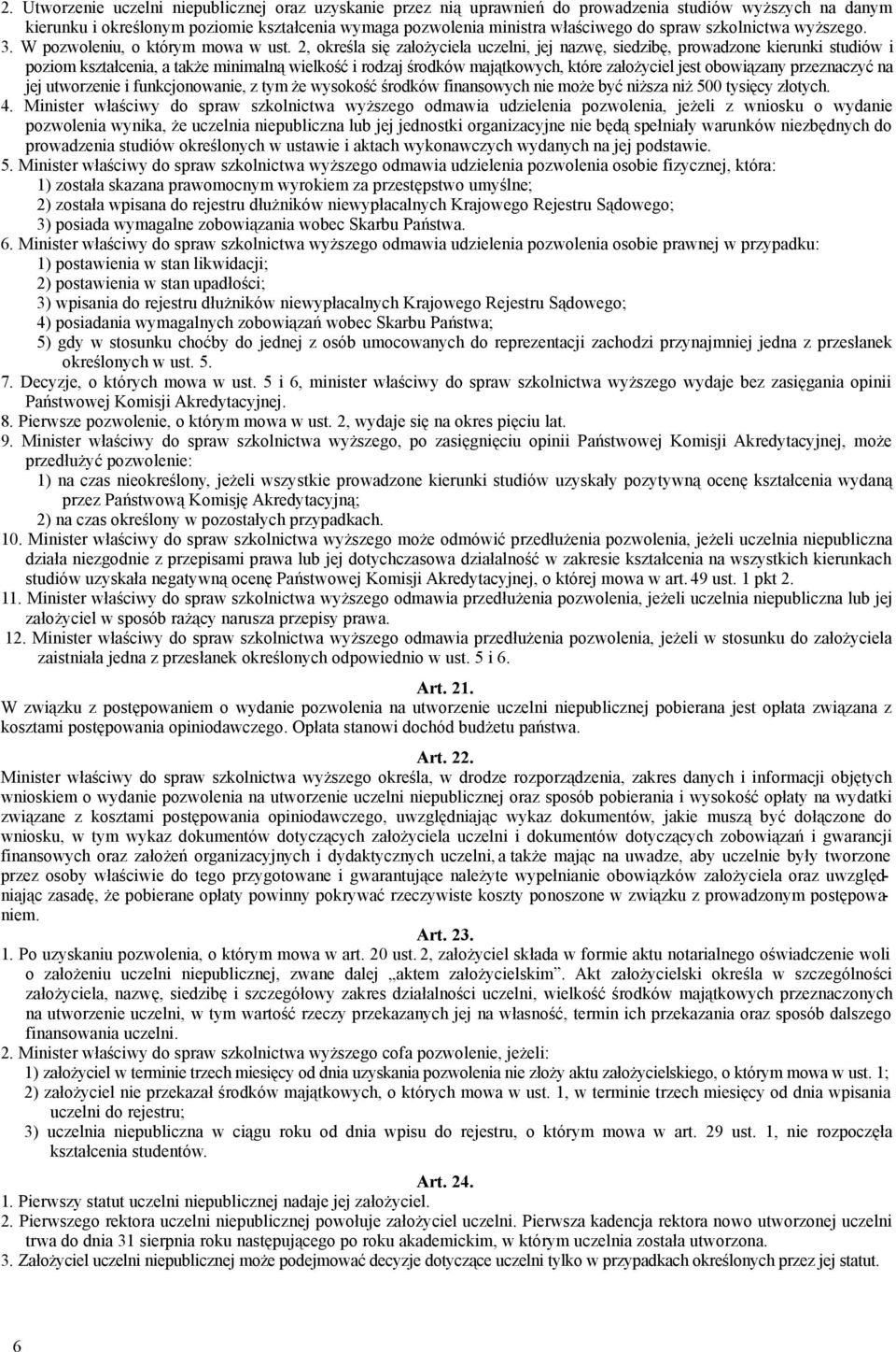2, określa się założyciela uczelni, jej nazwę, siedzibę, prowadzone kierunki studiów i poziom kształcenia, a także minimalną wielkość i rodzaj środków majątkowych, które założyciel jest obowiązany