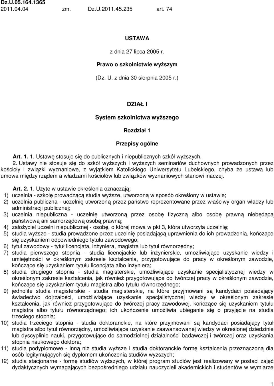 Ustawy nie stosuje się do szkół wyższych i wyższych seminariów duchownych prowadzonych przez kościoły i związki wyznaniowe, z wyjątkiem Katolickiego Uniwersytetu Lubelskiego, chyba że ustawa lub