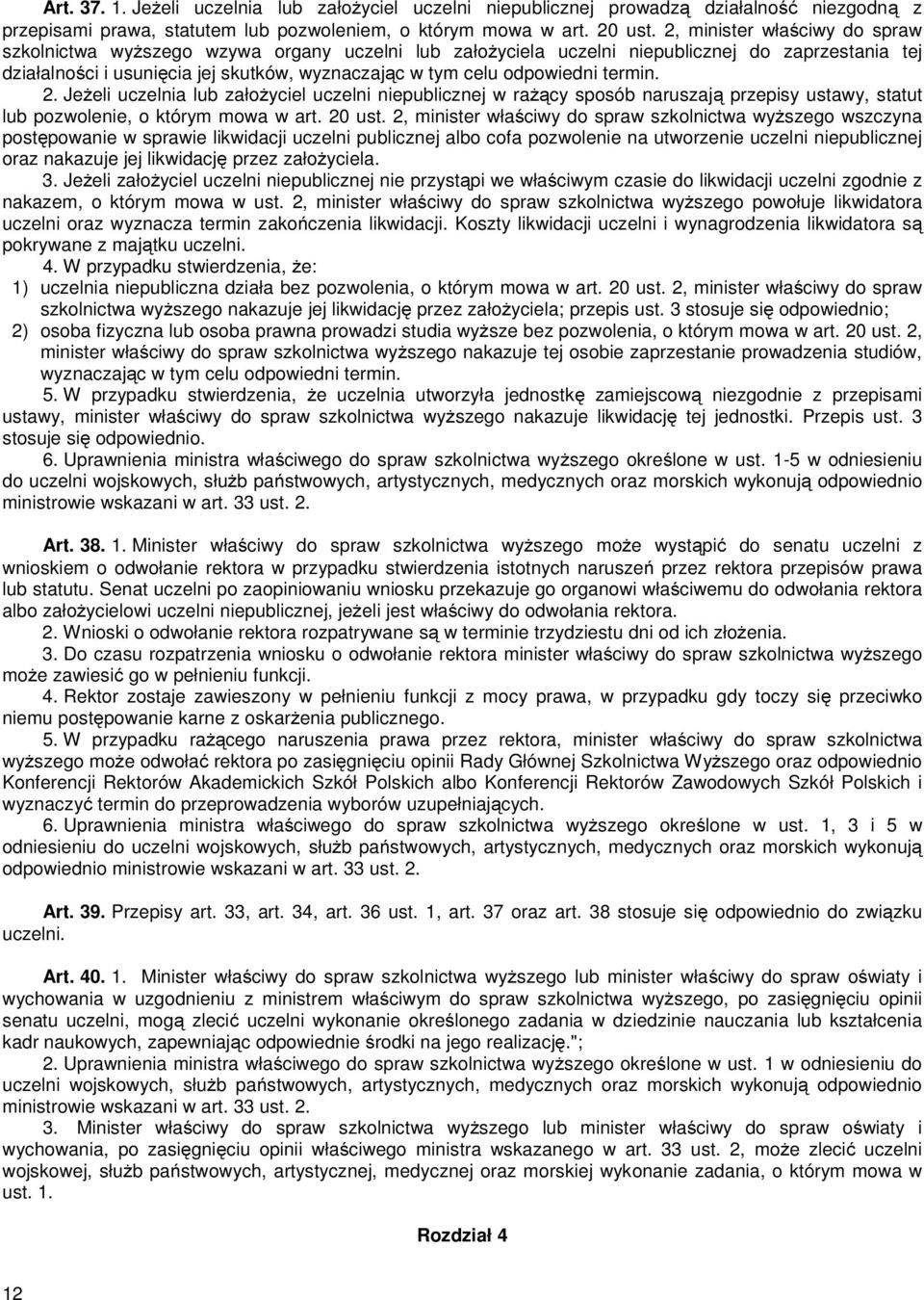 odpowiedni termin. 2. Jeżeli uczelnia lub założyciel uczelni niepublicznej w rażący sposób naruszają przepisy ustawy, statut lub pozwolenie, o którym mowa w art. 20 ust.