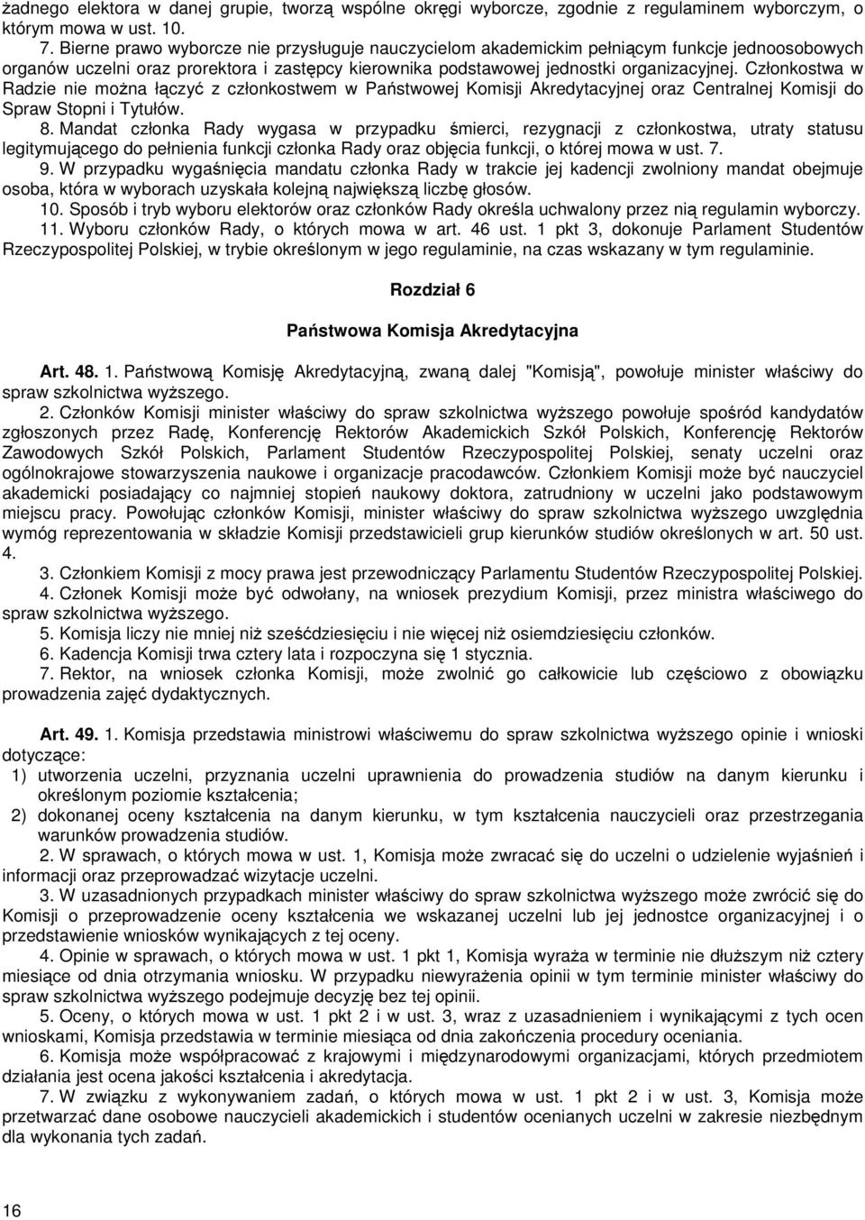 Członkostwa w Radzie nie można łączyć z członkostwem w Państwowej Komisji Akredytacyjnej oraz Centralnej Komisji do Spraw Stopni i Tytułów. 8.