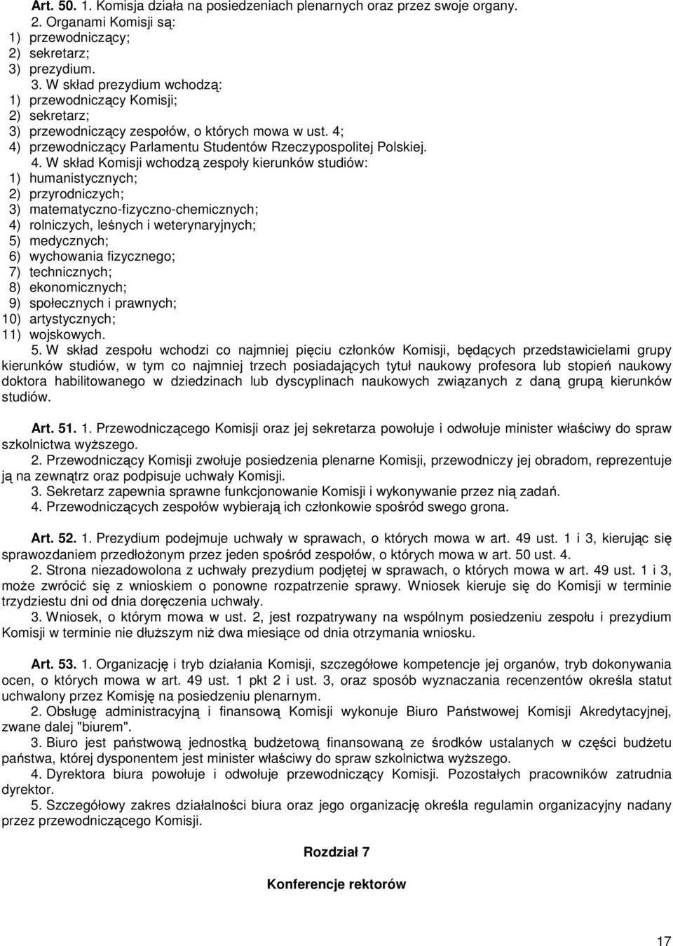 4. W skład Komisji wchodzą zespoły kierunków studiów: 1) humanistycznych; 2) przyrodniczych; 3) matematyczno-fizyczno-chemicznych; 4) rolniczych, leśnych i weterynaryjnych; 5) medycznych; 6)