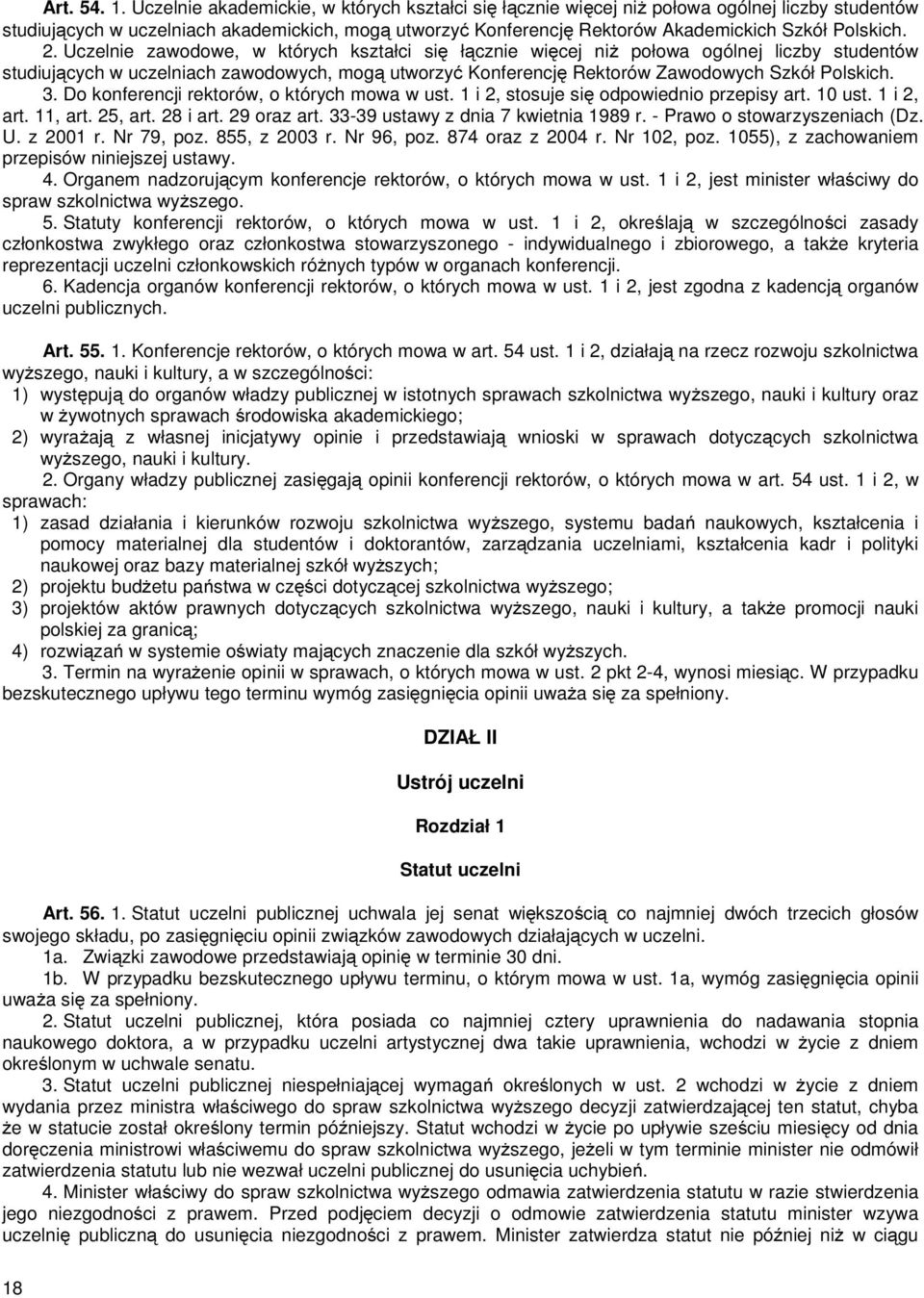 2. Uczelnie zawodowe, w których kształci się łącznie więcej niż połowa ogólnej liczby studentów studiujących w uczelniach zawodowych, mogą utworzyć Konferencję Rektorów Zawodowych Szkół Polskich. 3.