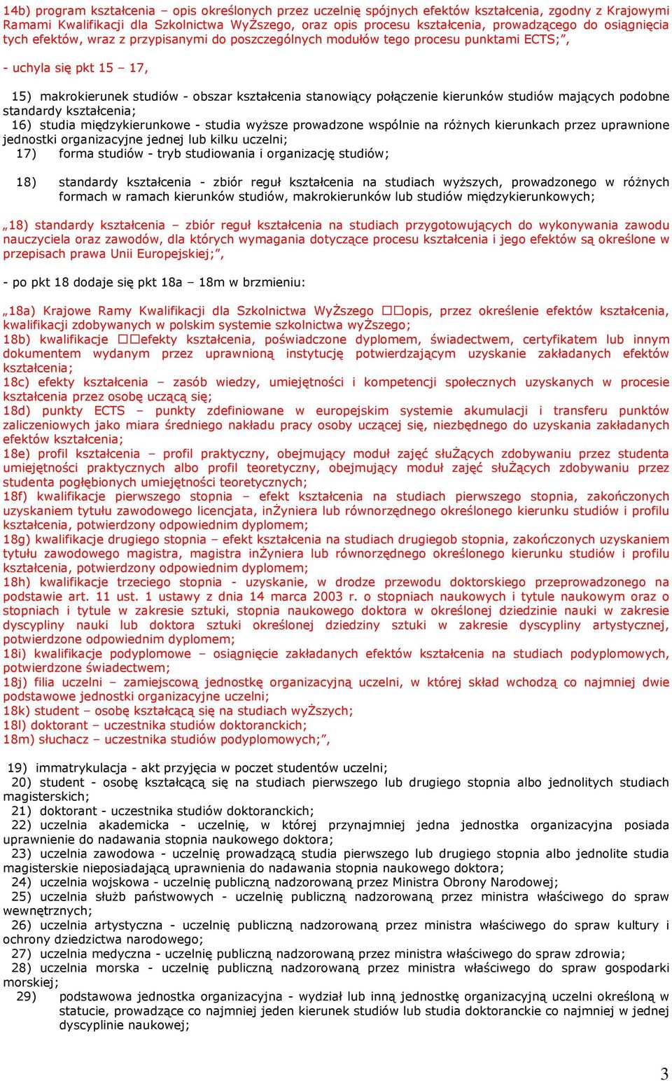 kierunków studiów mających podobne standardy kształcenia; 16) studia międzykierunkowe - studia wyższe prowadzone wspólnie na różnych kierunkach przez uprawnione jednostki organizacyjne jednej lub