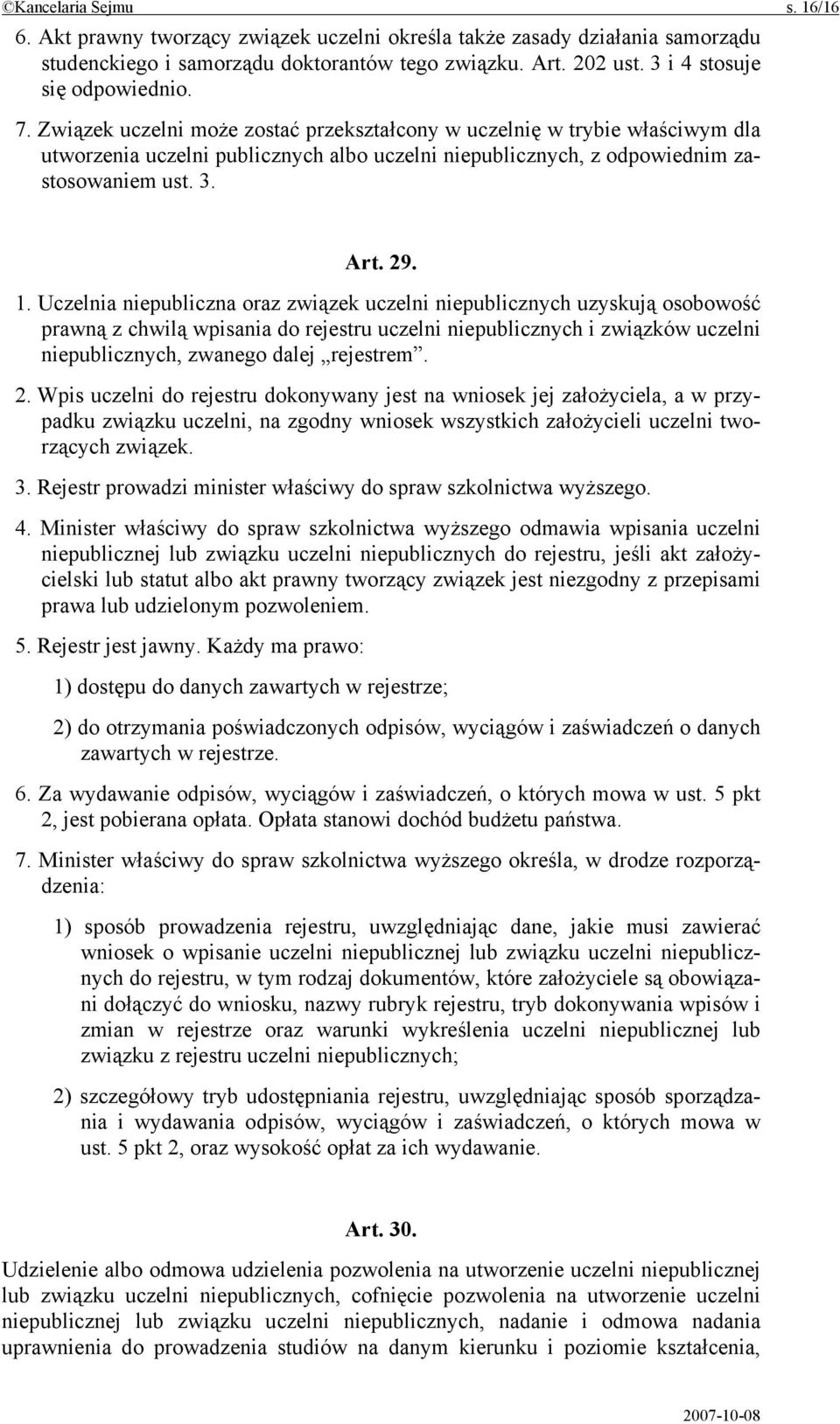 Związek uczelni może zostać przekształcony w uczelnię w trybie właściwym dla utworzenia uczelni publicznych albo uczelni niepublicznych, z odpowiednim zastosowaniem ust. 3. Art. 29. 1.