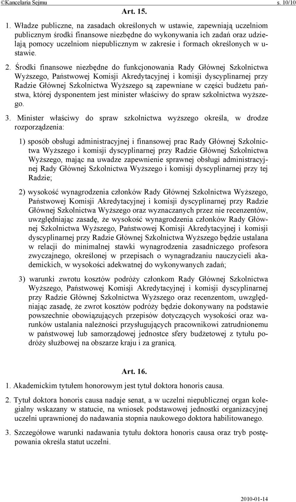 . 1. Władze publiczne, na zasadach określonych w ustawie, zapewniają uczelniom publicznym środki finansowe niezbędne do wykonywania ich zadań oraz udzielają pomocy uczelniom niepublicznym w zakresie
