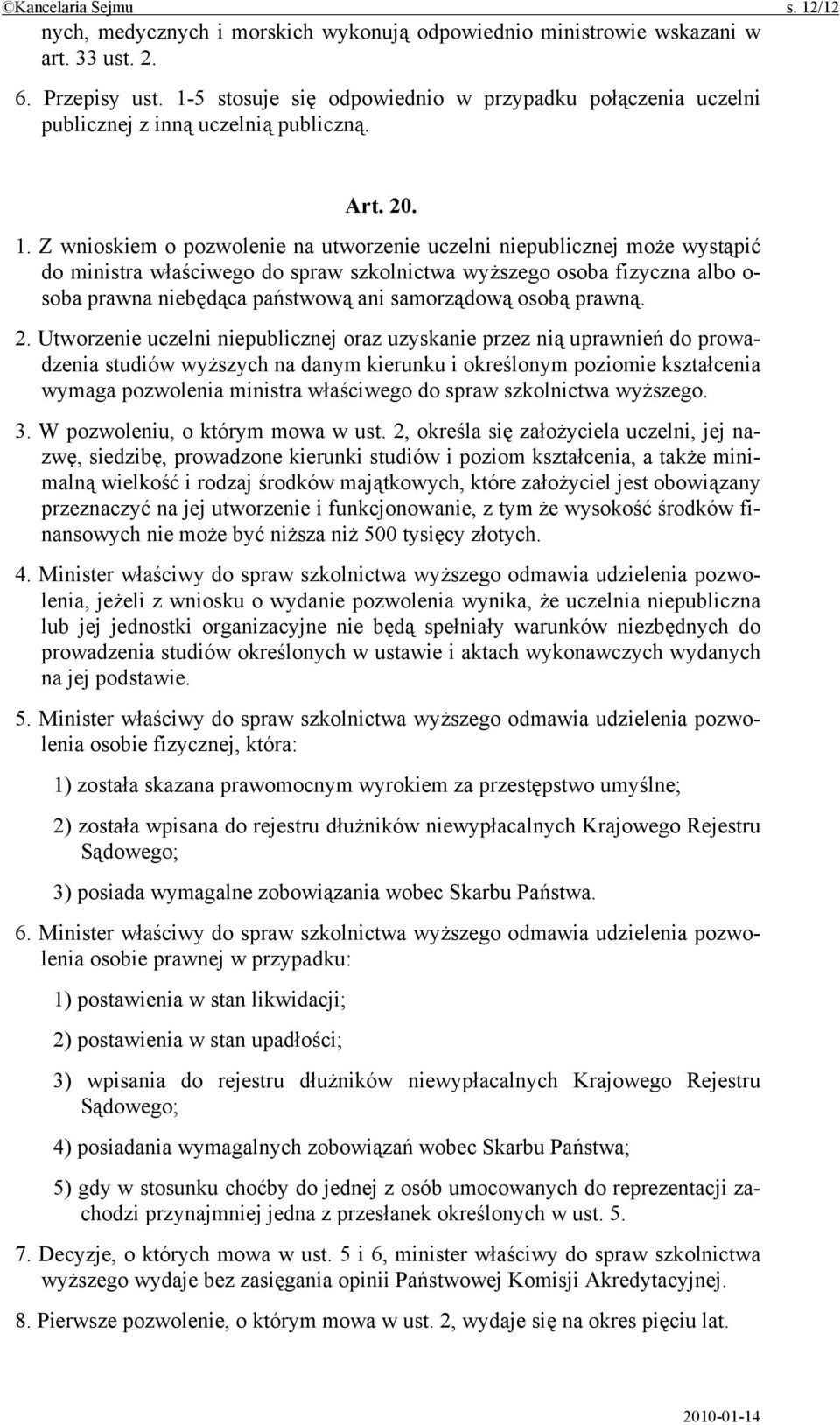 Z wnioskiem o pozwolenie na utworzenie uczelni niepublicznej może wystąpić do ministra właściwego do spraw szkolnictwa wyższego osoba fizyczna albo o- soba prawna niebędąca państwową ani samorządową